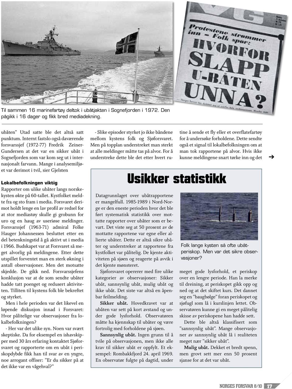 Mange i analysemiljøet var derimot i tvil, sier Gjelsten Lokalbefolkningen viktig Rapporter om ulike ubåter langs norskekysten økte på 60-tallet. Kystfolket meldte fra og sto fram i media.