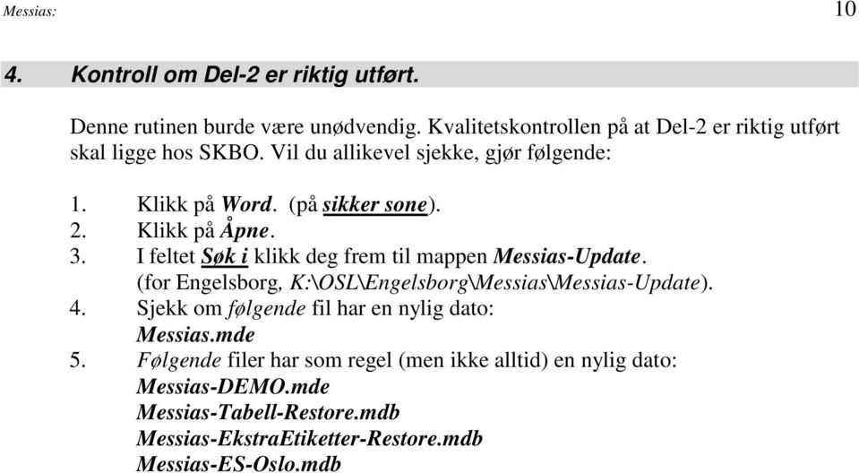 Klikk på Åpne. 3. I feltet Søk i klikk deg frem til mappen Messias-Update. (for Engelsborg, K:\OSL\Engelsborg\Messias\Messias-Update). 4.