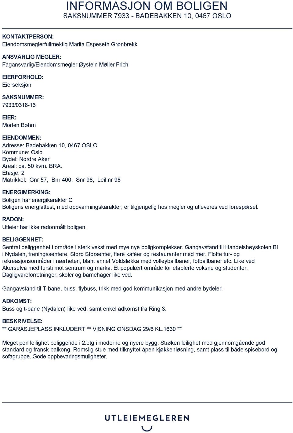 nr 98 ENERGIMERKING: Boligen har energikarakter C Boligens energiattest, med oppvarmingskarakter, er tilgjengelig hos megler og utleveres ved forespørsel. RADON: Utleier har ikke radonmålt boligen.