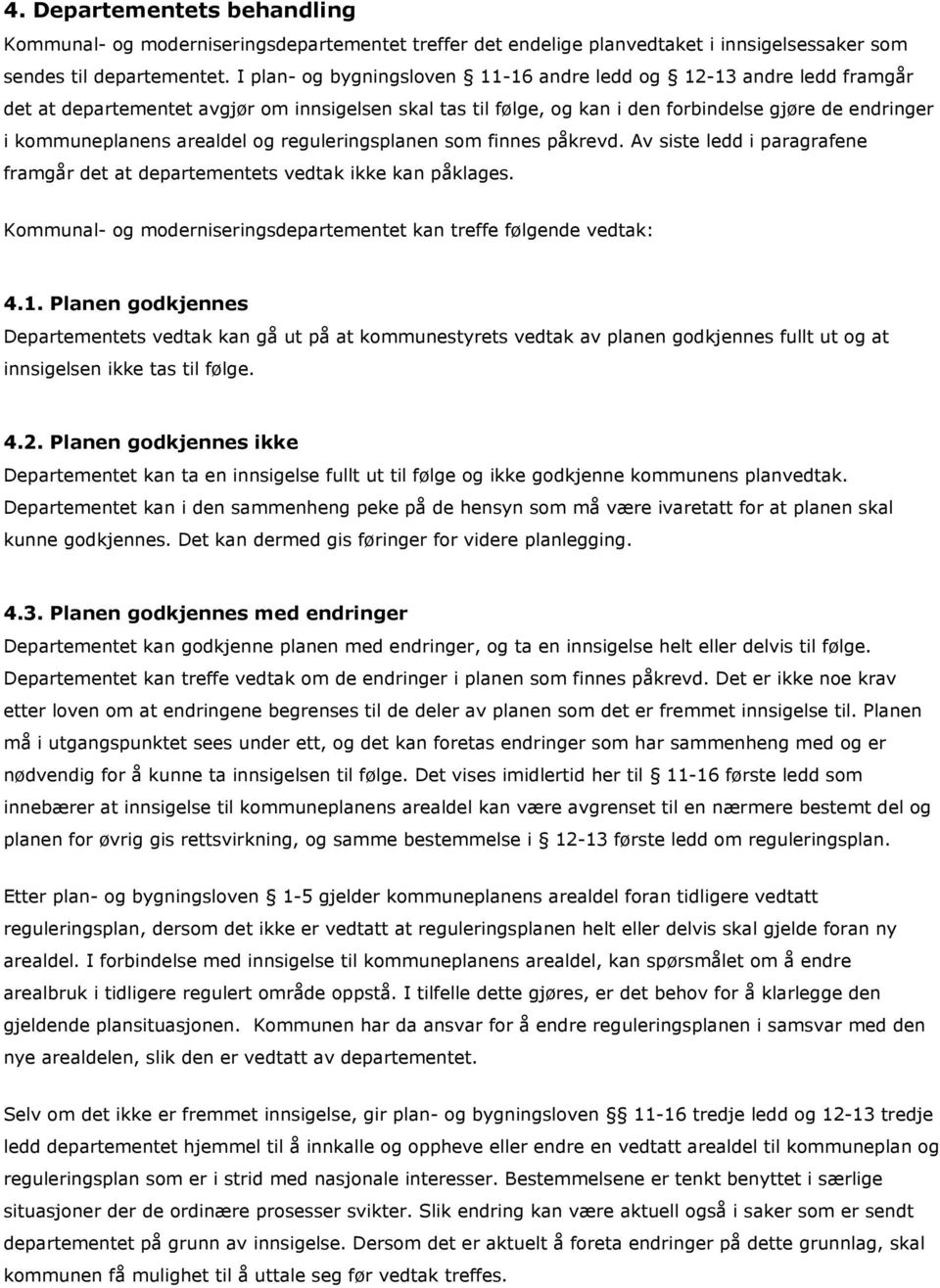 arealdel og reguleringsplanen som finnes påkrevd. Av siste ledd i paragrafene framgår det at departementets vedtak ikke kan påklages.