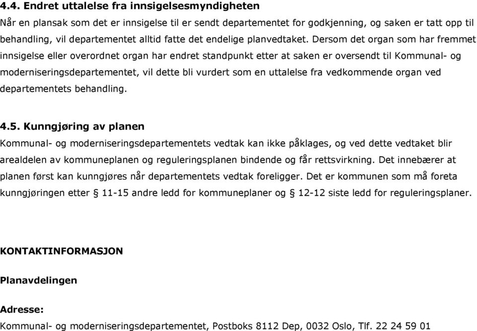 Dersom det organ som har fremmet innsigelse eller overordnet organ har endret standpunkt etter at saken er oversendt til Kommunal- og moderniseringsdepartementet, vil dette bli vurdert som en