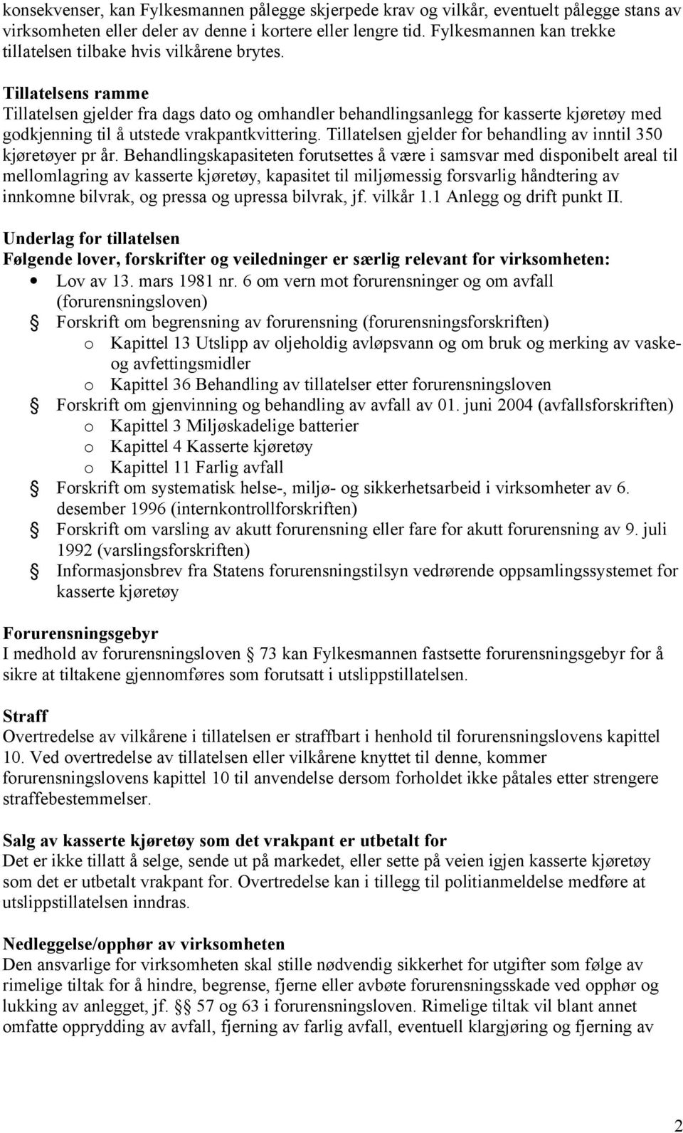 Tillatelsens ramme Tillatelsen gjelder fra dags dato og omhandler behandlingsanlegg for kasserte kjøretøy med godkjenning til å utstede vrakpantkvittering.