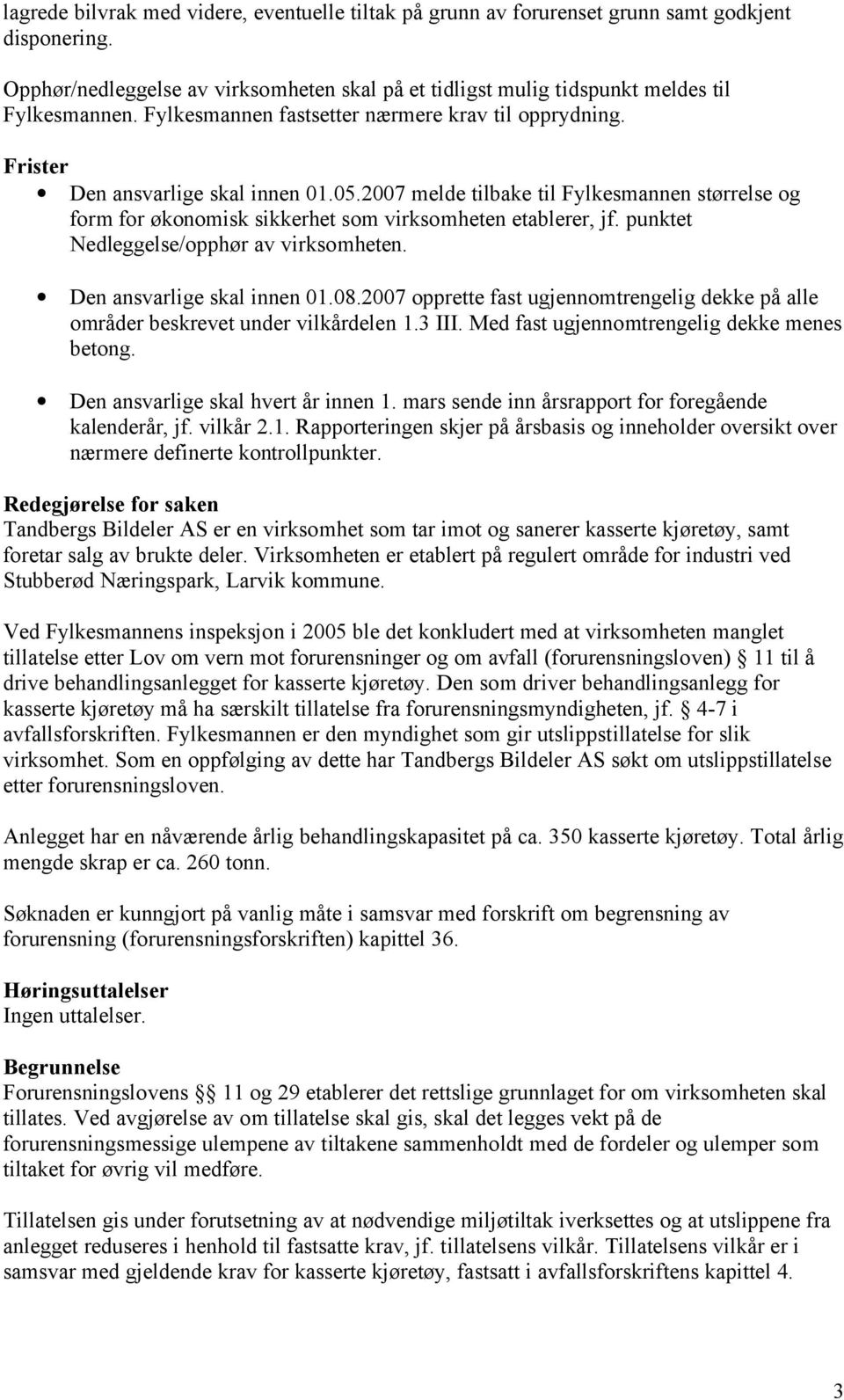 2007 melde tilbake til Fylkesmannen størrelse og form for økonomisk sikkerhet som virksomheten etablerer, jf. punktet Nedleggelse/opphør av virksomheten. Den ansvarlige skal innen 01.08.