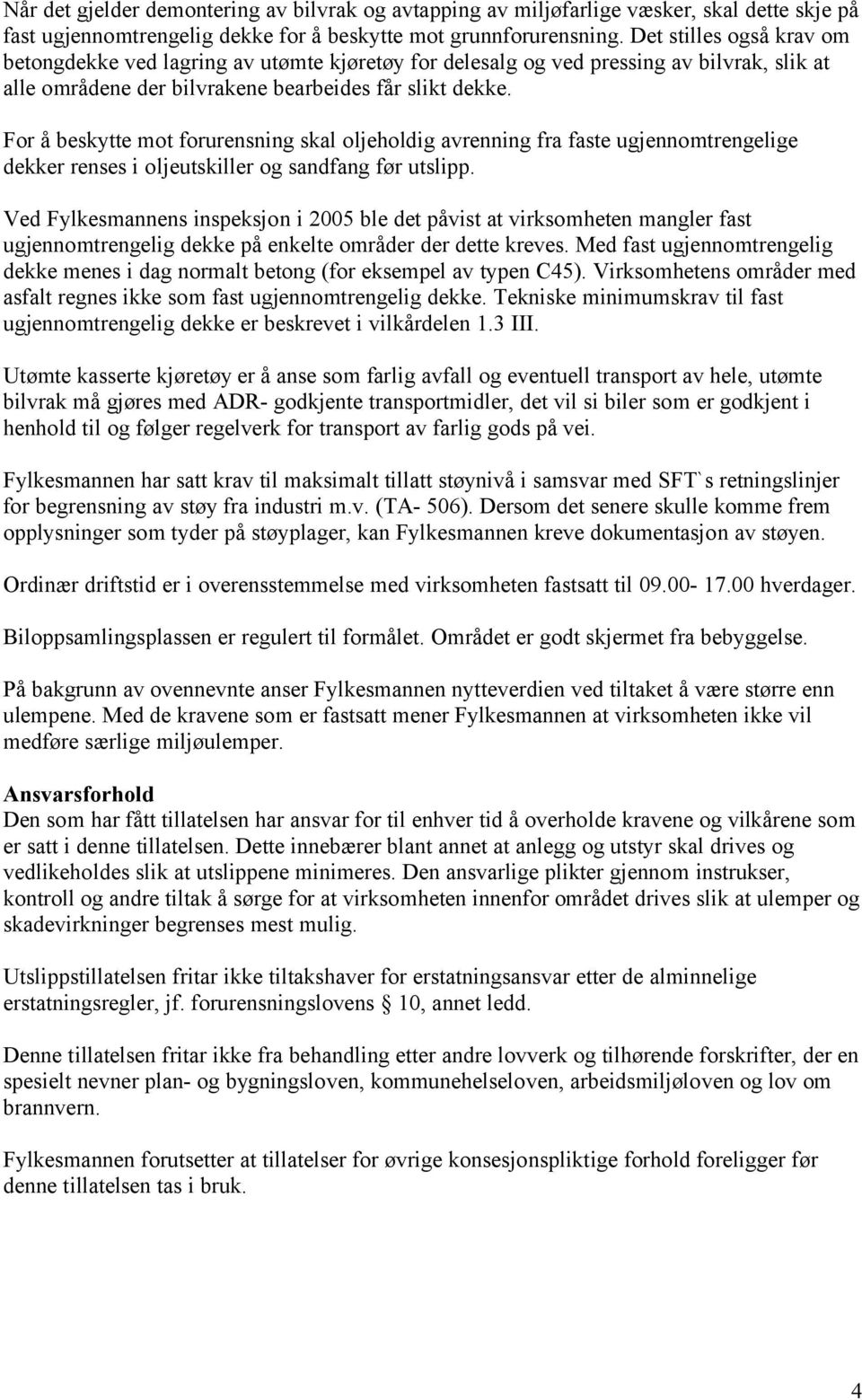 For å beskytte mot forurensning skal oljeholdig avrenning fra faste ugjennomtrengelige dekker renses i oljeutskiller og sandfang før utslipp.