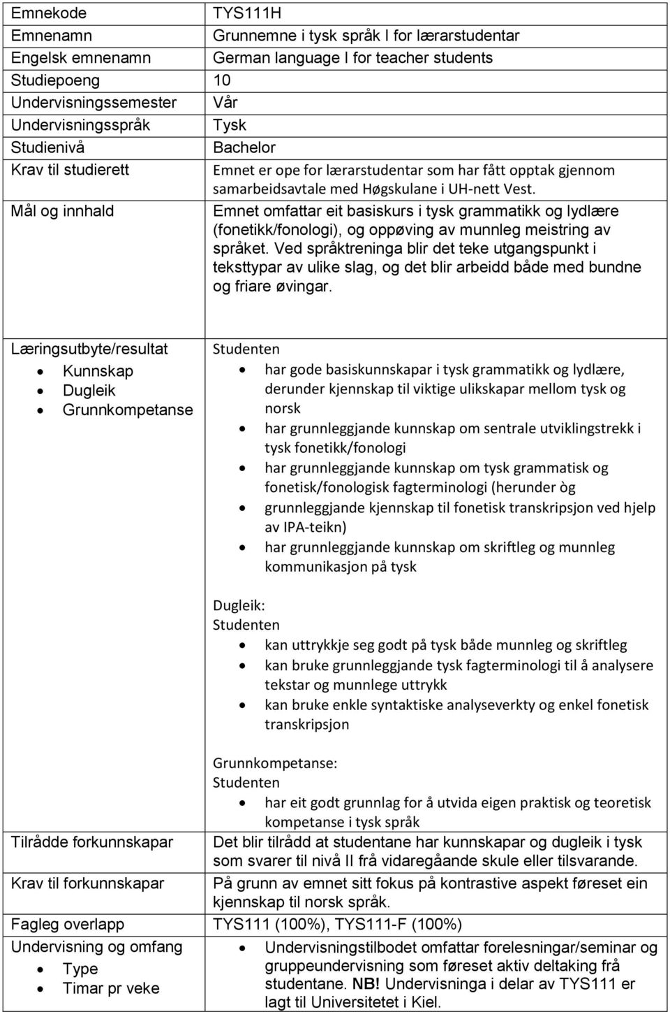 Emnet omfattar eit basiskurs i tysk grammatikk og lydlære (fonetikk/fonologi), og oppøving av munnleg meistring av språket.