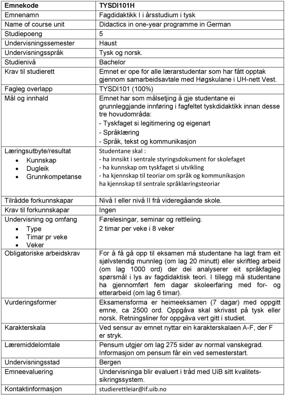 Fagleg overlapp TYSDI101 (100%) Emnet har som målsetjing å gje studentane ei grunnleggjande innføring i fagfeltet tyskdidaktikk innan desse tre hovudområda: - Tyskfaget si legitimering og eigenart -