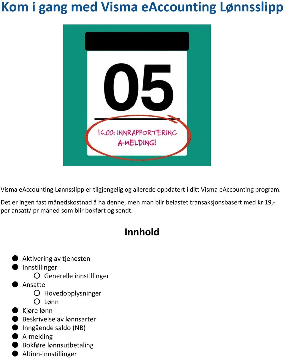 Det er ingen fast månedskostnad å ha denne, men man blir belastet transaksjonsbasert med kr 19, per ansatt/ pr måned som blir