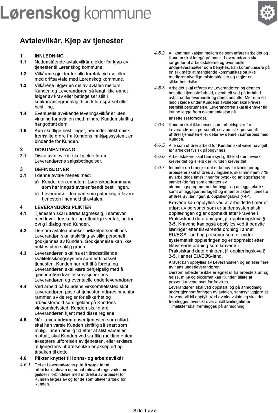 5 Kun skriftlige bestillinger, herunder elektronisk fremstilte ordre fra Kundens innkjøpssystem, er bindende for 2 DOKUMENTRANG 2.1 Disse avtalevilkår skal gjelde foran Leverandørens salgsbetingelser.