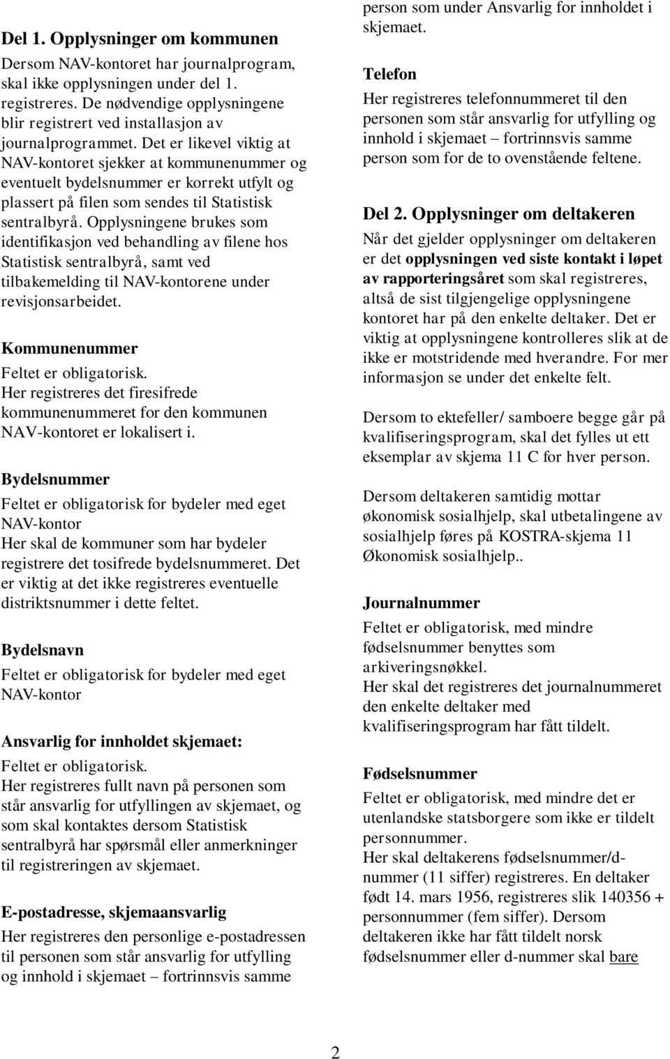 Det er likevel viktig at NAV-kontoret sjekker at kommunenummer og eventuelt bydelsnummer er korrekt utfylt og plassert på filen som sendes til Statistisk sentralbyrå.