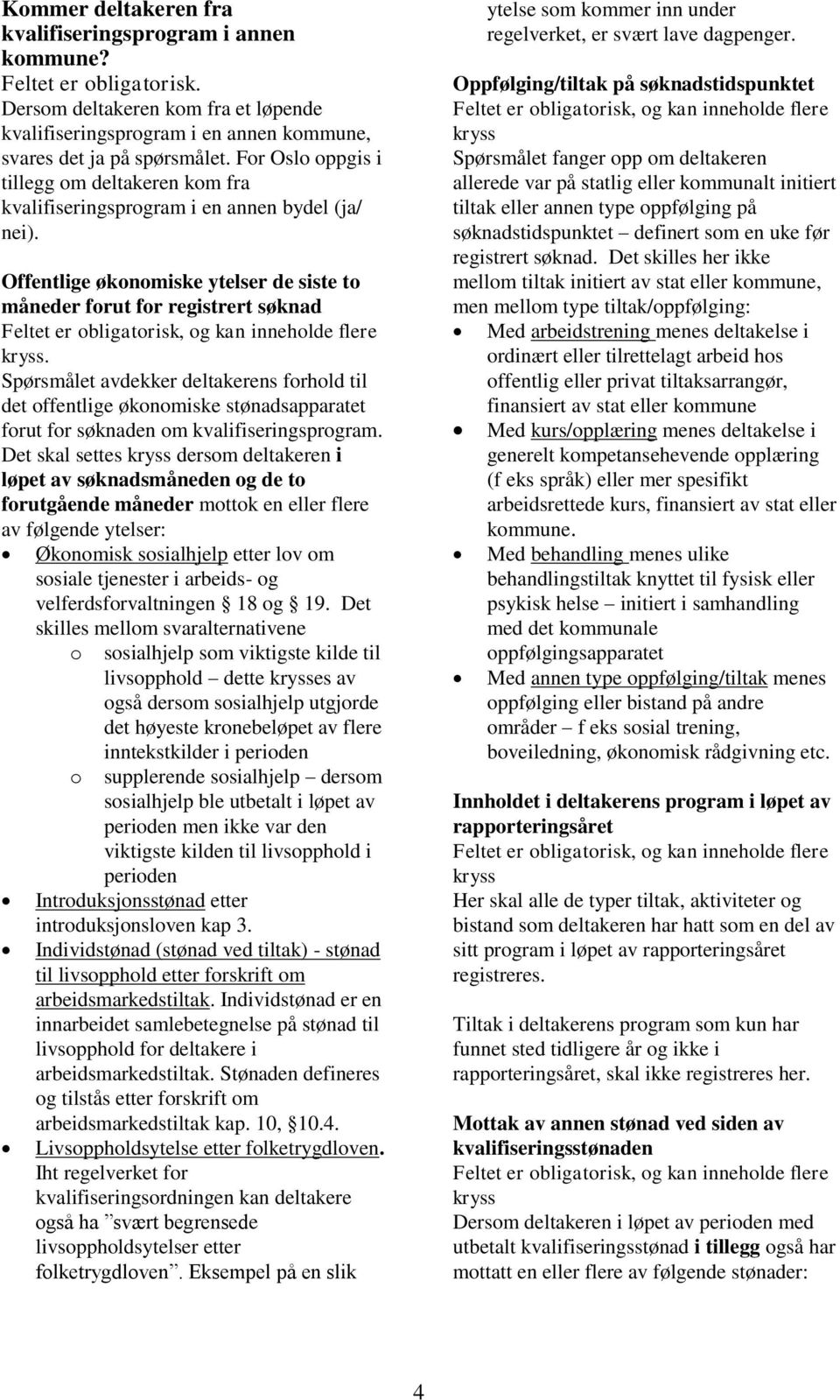 Spørsmålet avdekker deltakerens forhold til det offentlige økonomiske stønadsapparatet forut for søknaden om kvalifiseringsprogram.