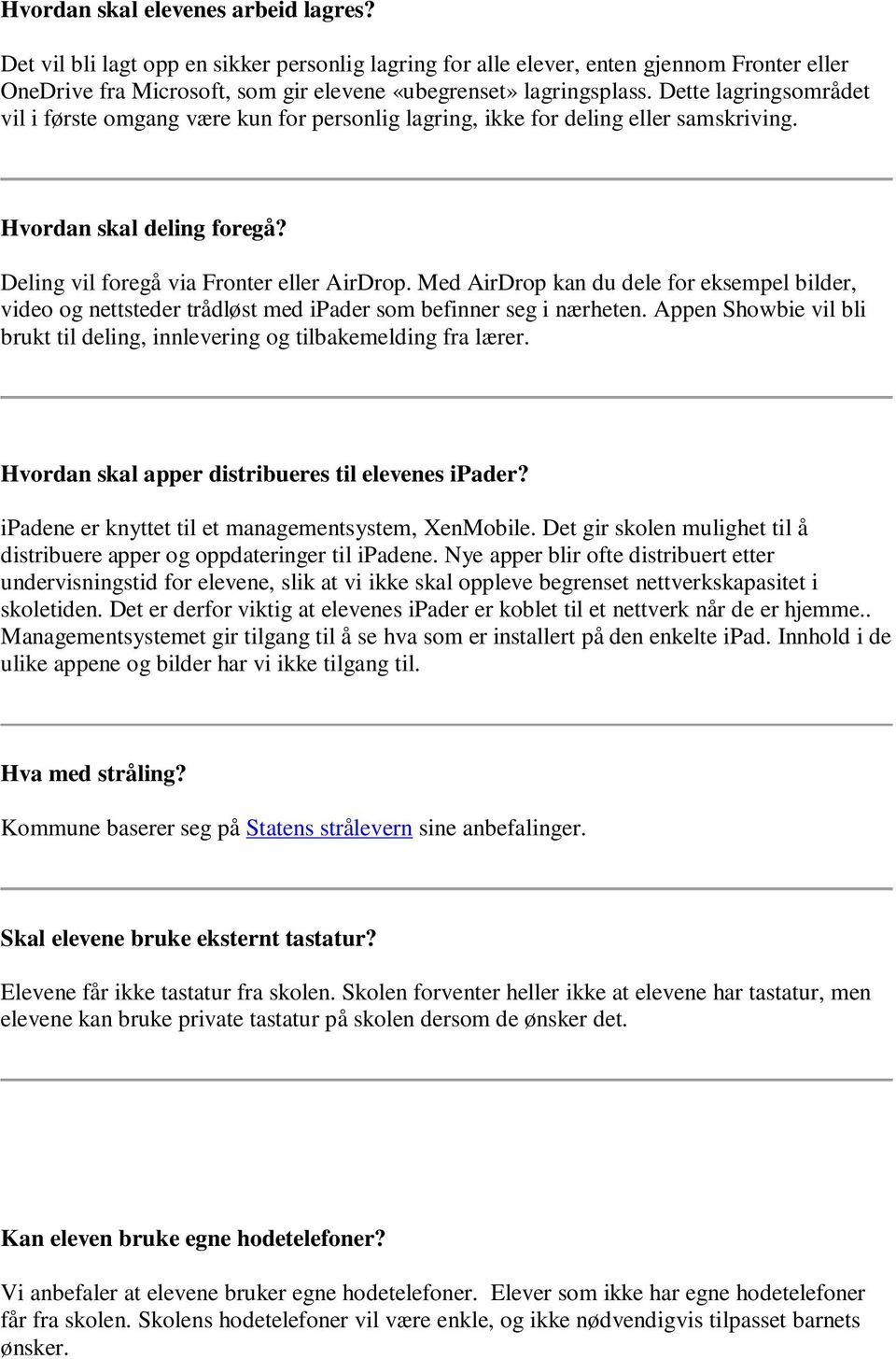 Med AirDrop kan du dele for eksempel bilder, video og nettsteder trådløst med ipader som befinner seg i nærheten. Appen Showbie vil bli brukt til deling, innlevering og tilbakemelding fra lærer.