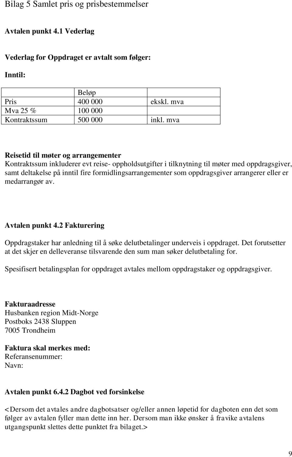 oppdragsgiver arrangerer eller er medarrangør av. Avtalen punkt 4.2 Fakturering Oppdragstaker har anledning til å søke delutbetalinger underveis i oppdraget.