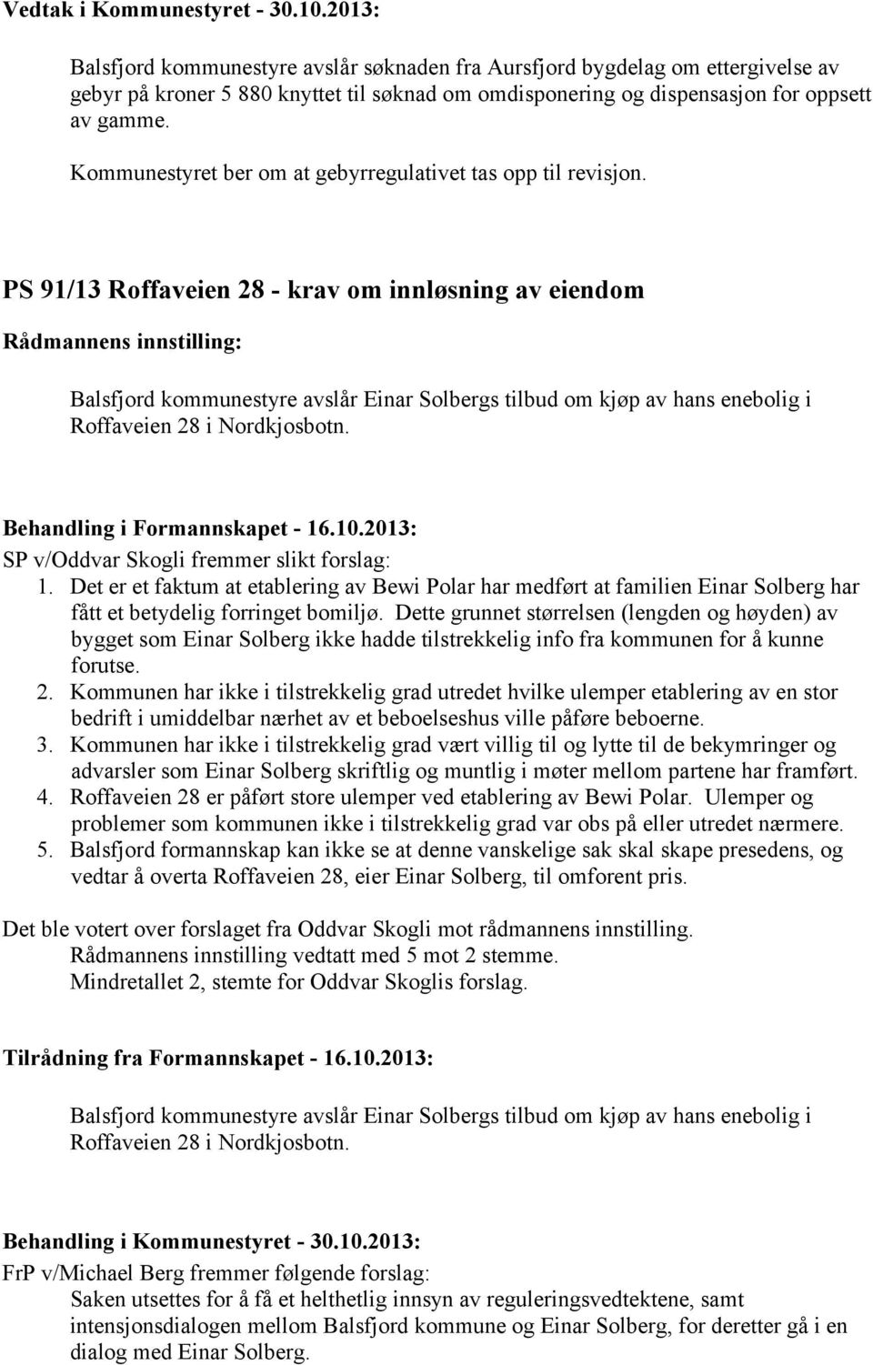 PS 91/13 Roffaveien 28 - krav om innløsning av eiendom Balsfjord kommunestyre avslår Einar Solbergs tilbud om kjøp av hans enebolig i Roffaveien 28 i Nordkjosbotn. Behandling i Formannskapet - 16.10.