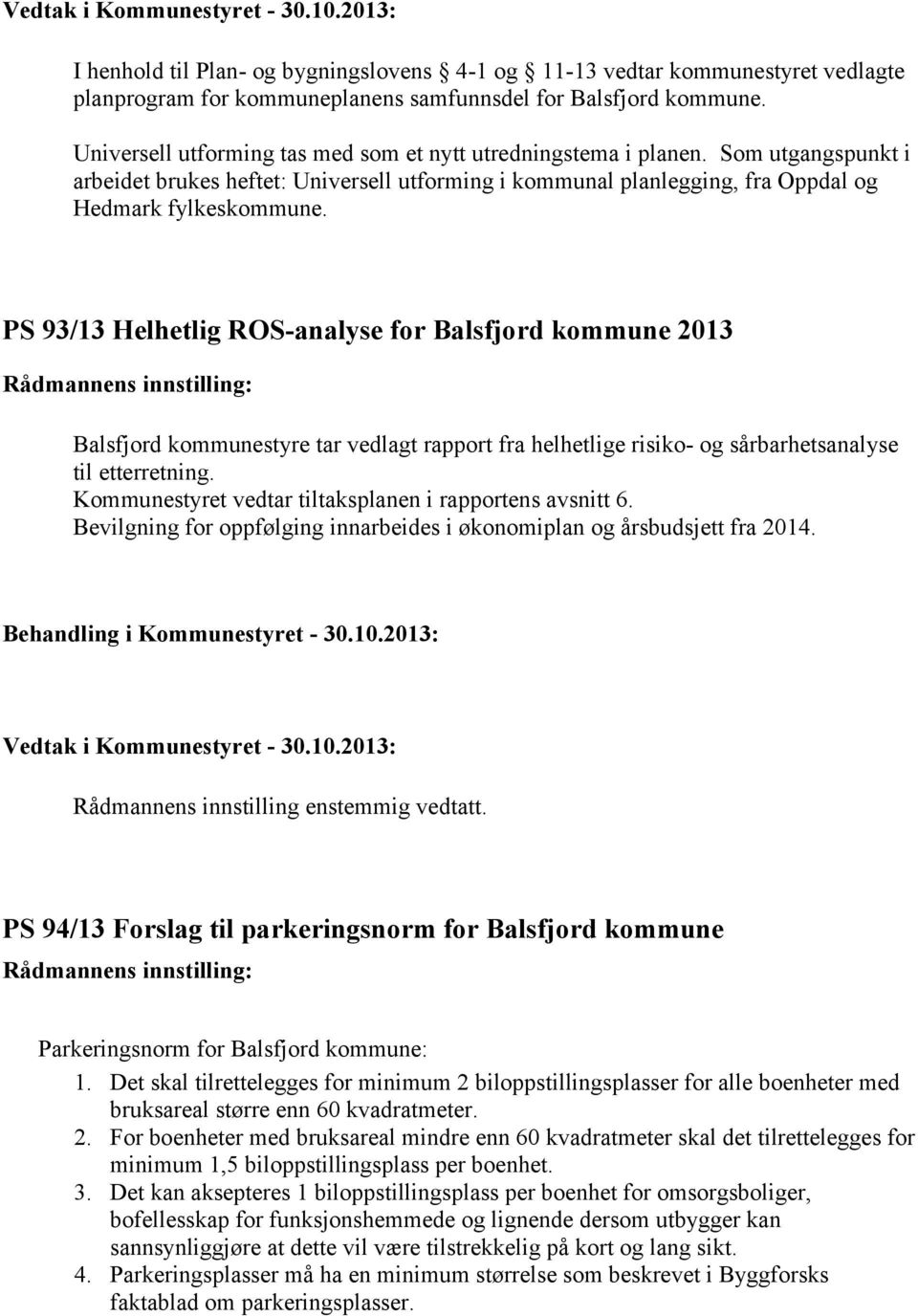 PS 93/13 Helhetlig ROS-analyse for Balsfjord kommune 2013 Balsfjord kommunestyre tar vedlagt rapport fra helhetlige risiko- og sårbarhetsanalyse til etterretning.