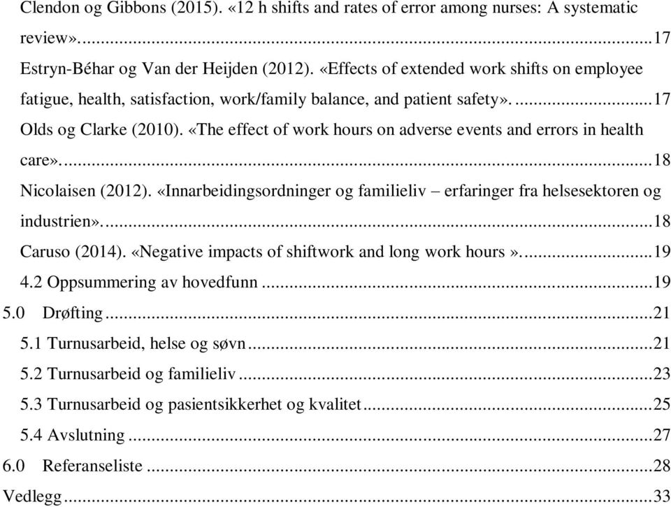 «The effect of work hours on adverse events and errors in health care».... 18 Nicolaisen (2012). «Innarbeidingsordninger og familieliv erfaringer fra helsesektoren og industrien».... 18 Caruso (2014).