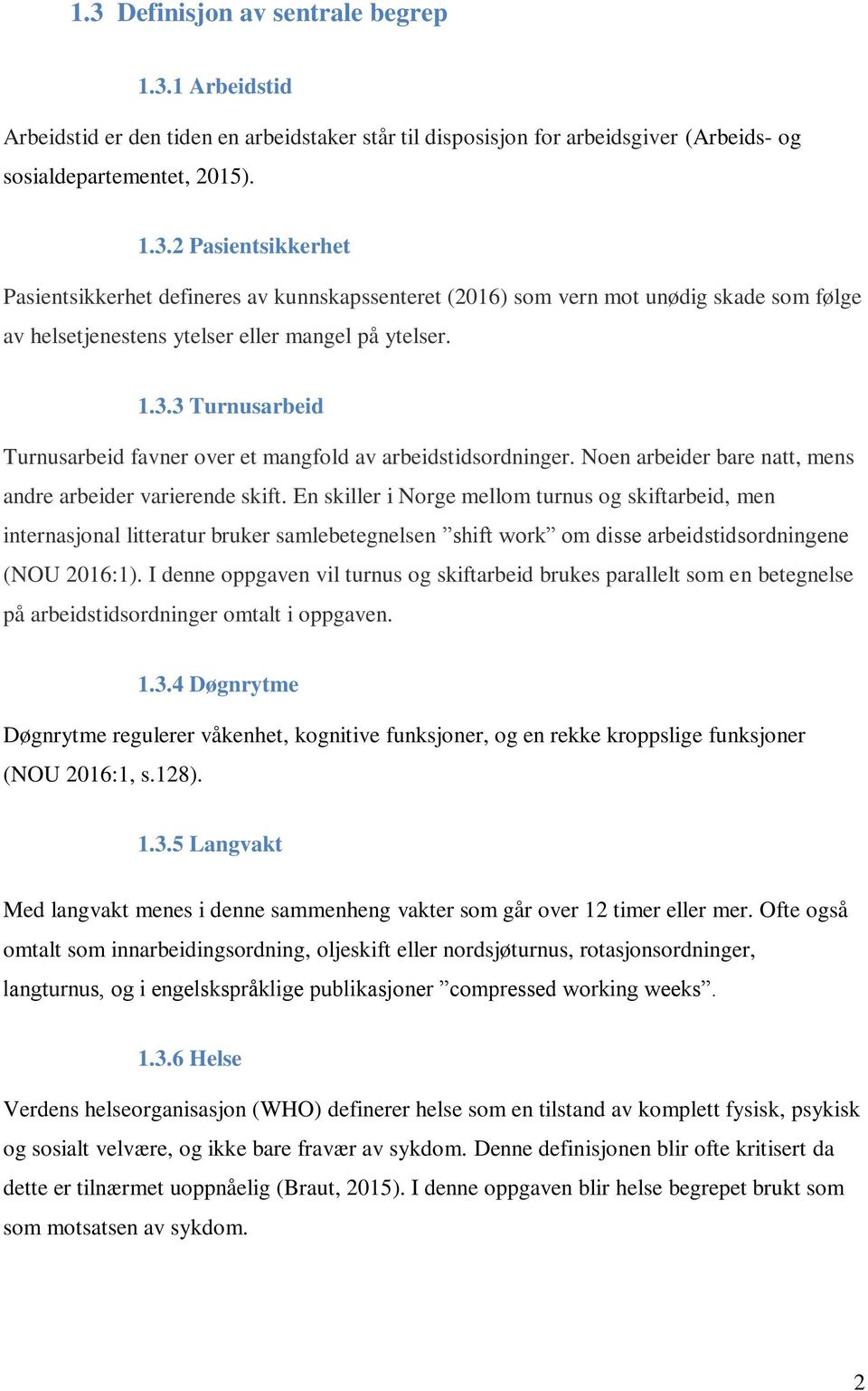 En skiller i Norge mellom turnus og skiftarbeid, men internasjonal litteratur bruker samlebetegnelsen shift work om disse arbeidstidsordningene (NOU 2016:1).