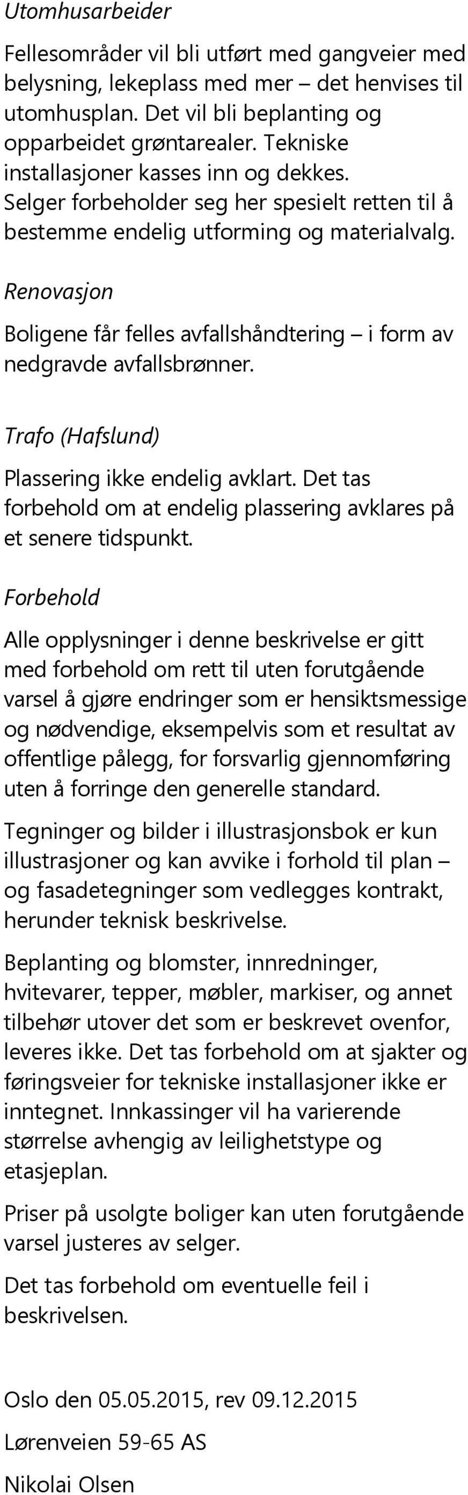 Renovasjon Boligene får felles avfallshåndtering i form av nedgravde avfallsbrønner. Trafo (Hafslund) Plassering ikke endelig avklart.