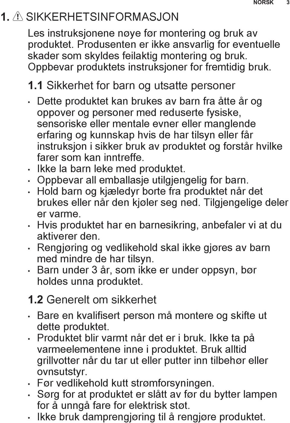 1 Sikkerhet for barn og utsatte personer Dette produktet kan brukes av barn fra åtte år og oppover og personer med reduserte fysiske, sensoriske eller mentale evner eller manglende erfaring og