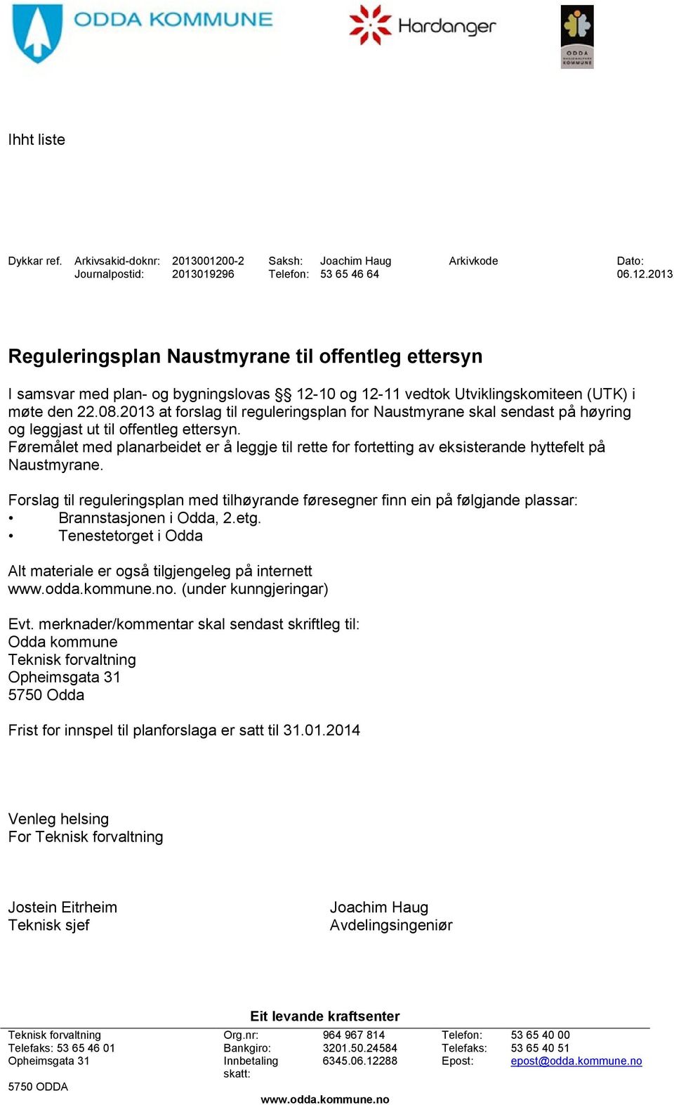 0 at forslag til reguleringsplan for Naustmyrane skal sendast på høyring og leggjast ut til offentleg ettersyn.