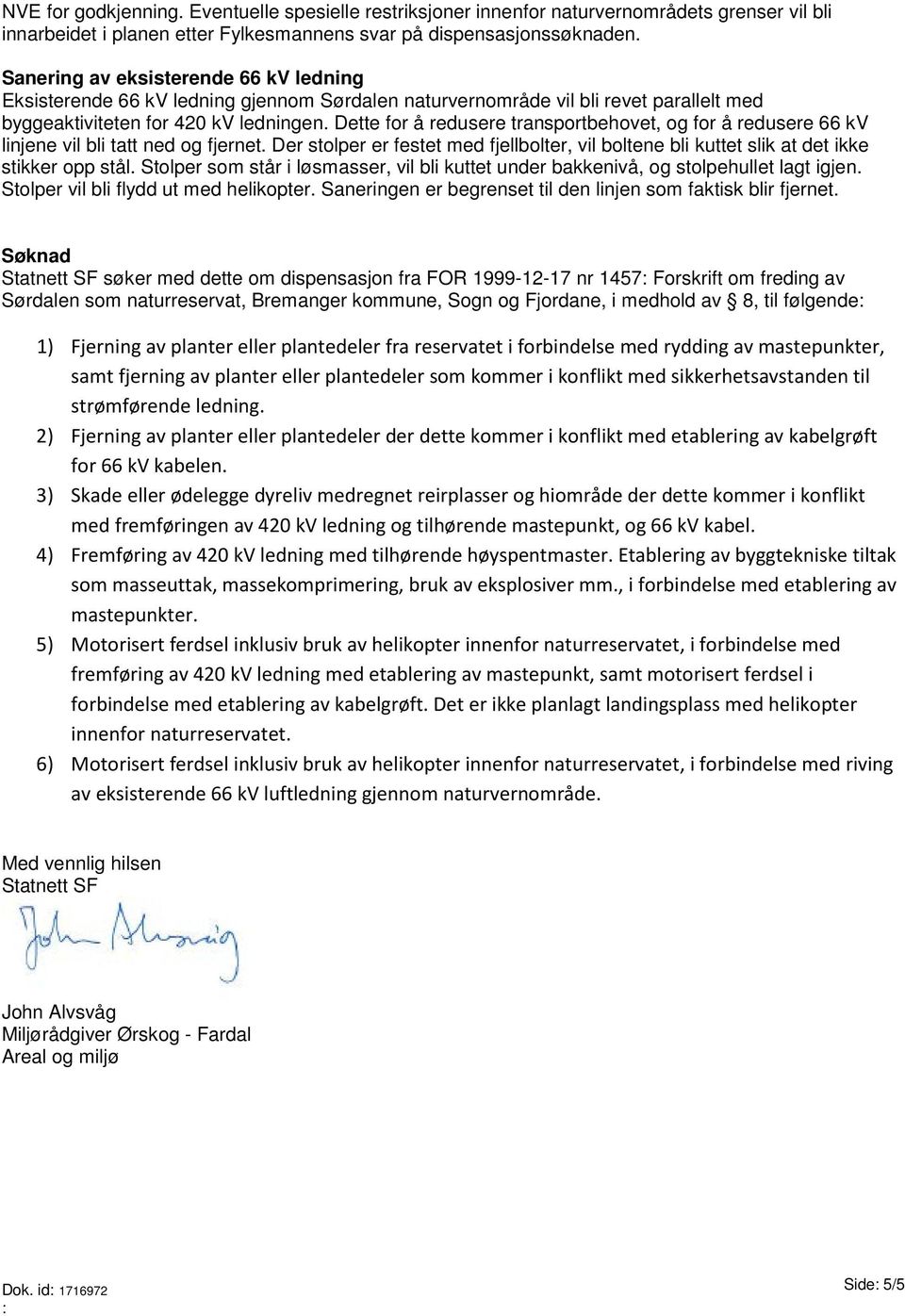 Dette for å redusere transportbehovet, og for å redusere 66 kv linjene vil bli tatt ned og fjernet. Der stolper er festet med fjellbolter, vil boltene bli kuttet slik at det ikke stikker opp stål.