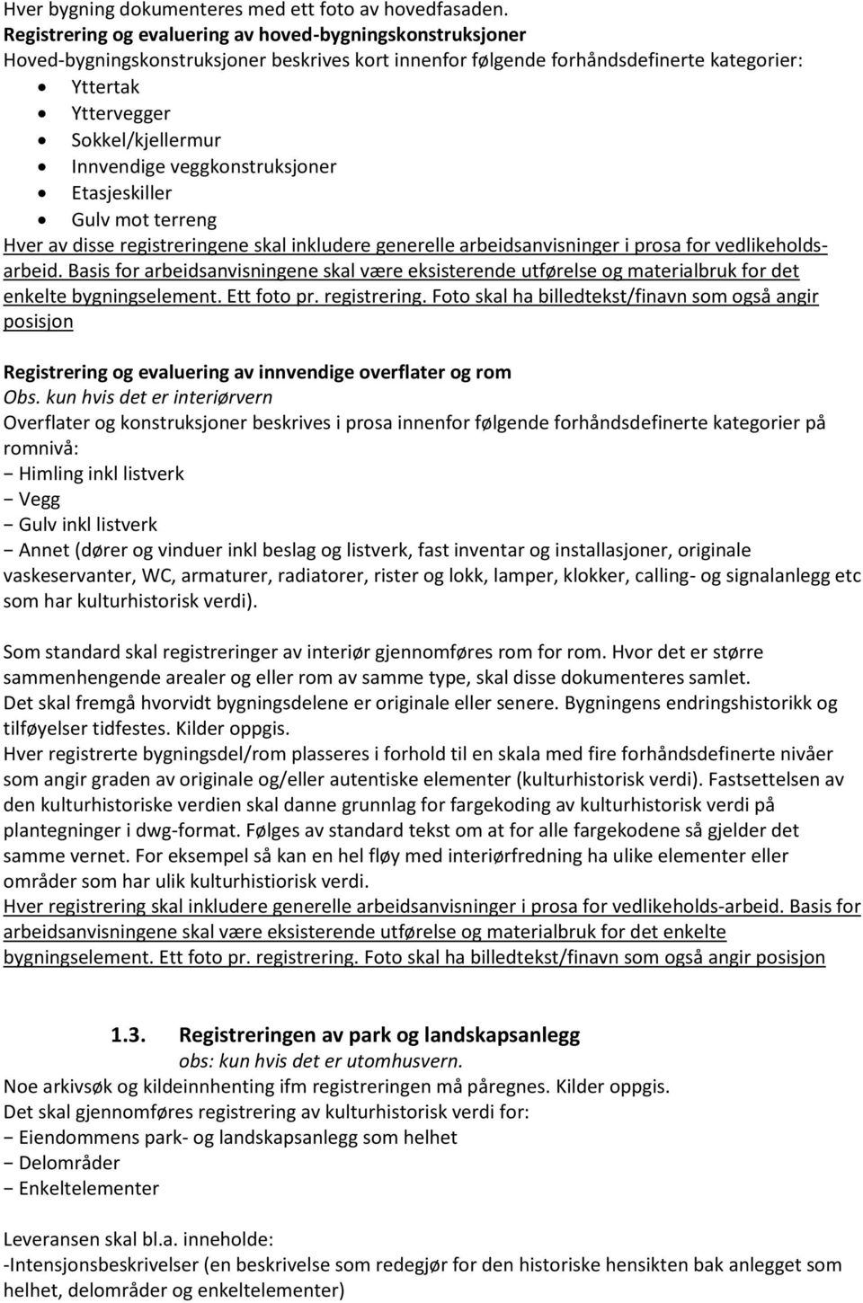 Innvendige veggkonstruksjoner Etasjeskiller Gulv mot terreng Hver av disse registreringene skal inkludere generelle arbeidsanvisninger i prosa for vedlikeholdsarbeid.