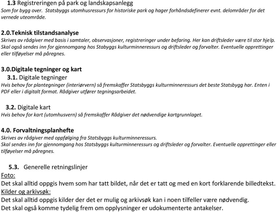 Skal også sendes inn for gjennomgang hos Stabyggs kulturminneressurs og driftsleder og forvalter. Eventuelle opprettinger eller tilføyelser må påregnes. 3.0.Digitale tegninger og kart 3.1.