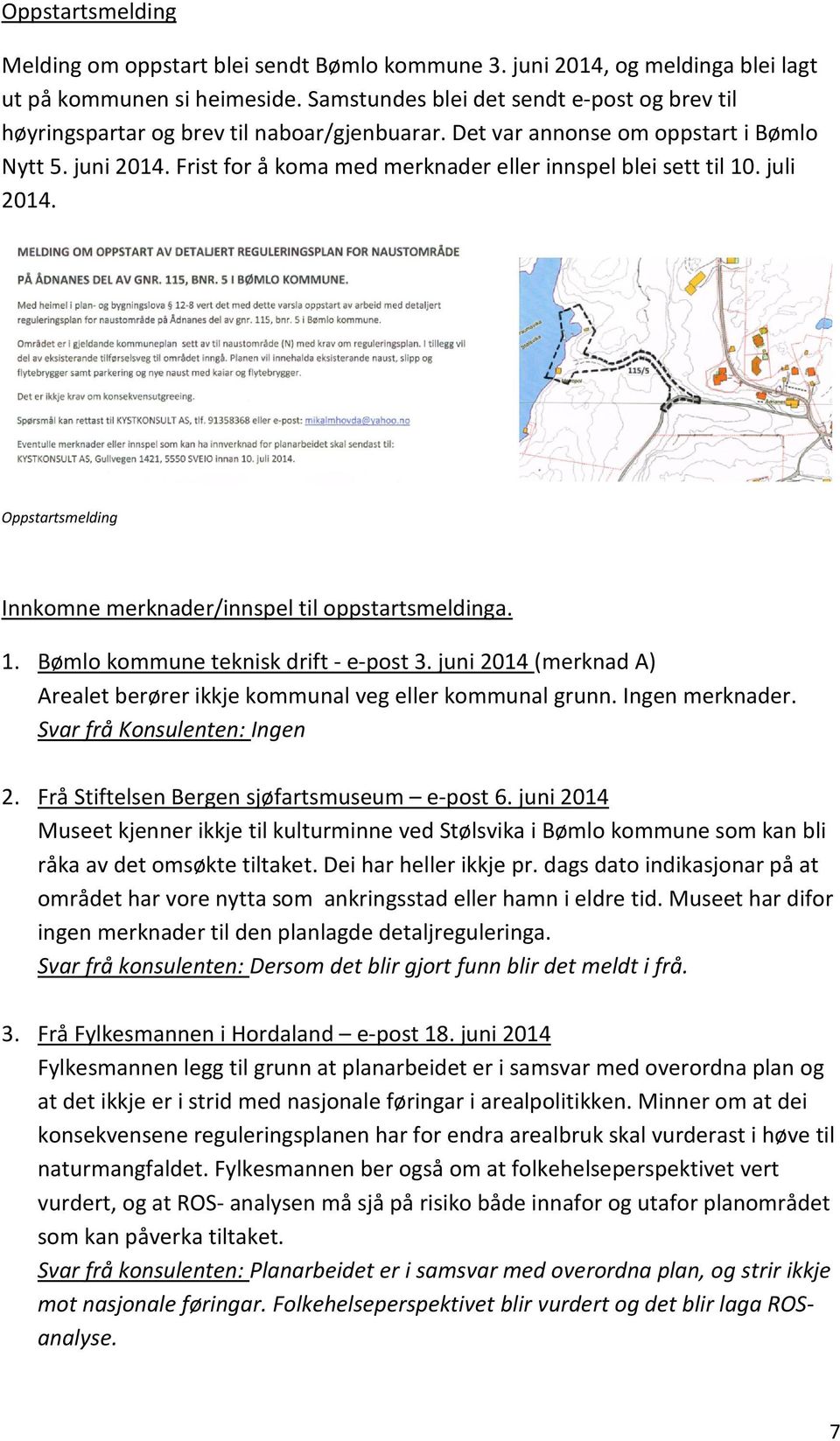 Frist for å koma med merknader eller innspel blei sett til 10. juli 2014. Oppstartsmelding Innkomne merknader/innspel til oppstartsmeldinga. 1. Bømlo kommune teknisk drift - e-post 3.