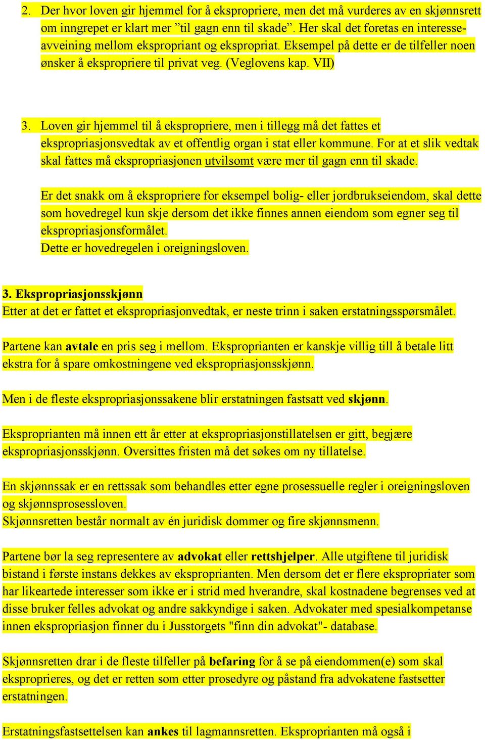 Loven gir hjemmel til å ekspropriere, men i tillegg må det fattes et ekspropriasjonsvedtak av et offentlig organ i stat eller kommune.