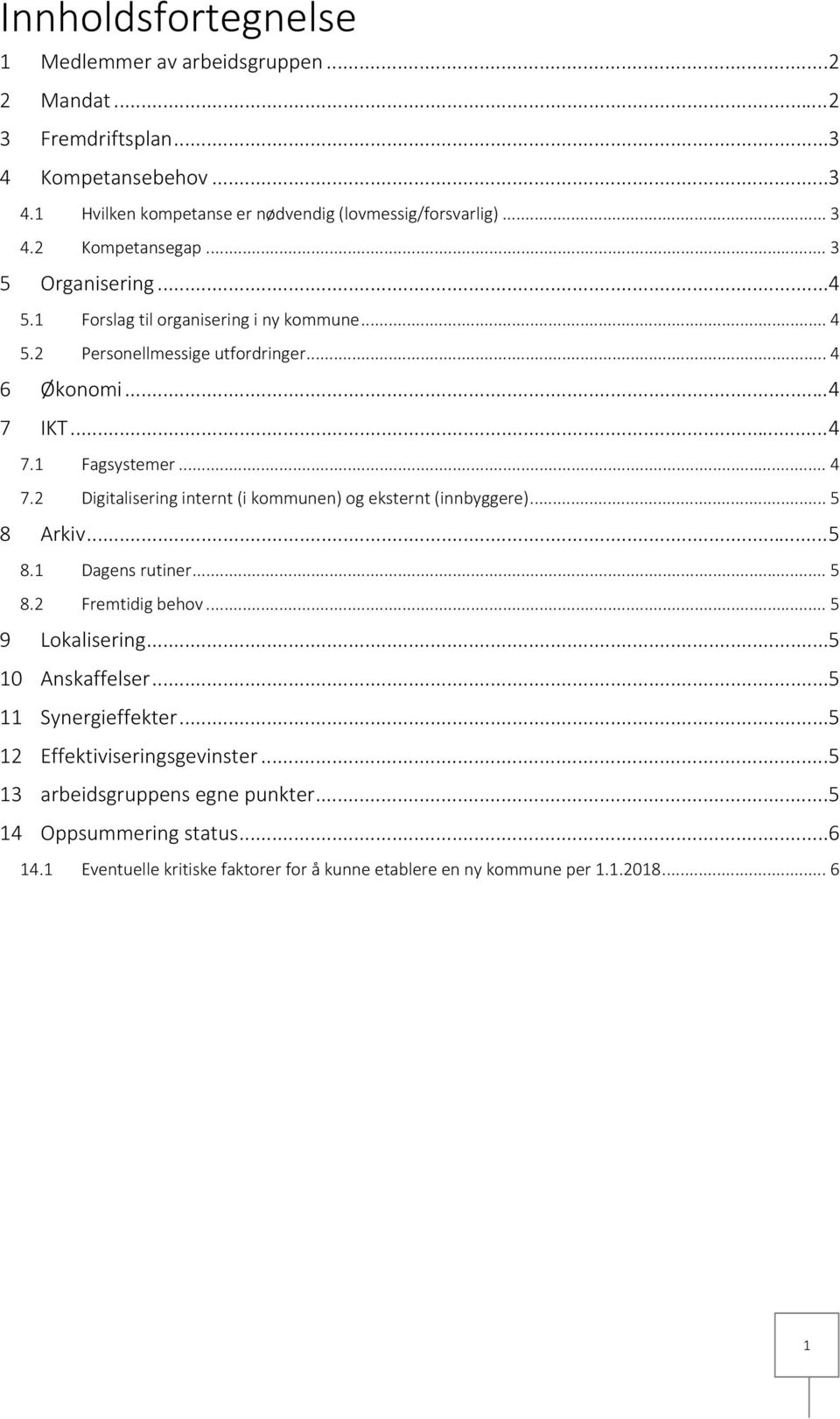 IKT... 4 7.1 Fagsystemer... 4 7.2 Digitalisering internt (i kommunen) og eksternt (innbyggere)... 5 8 Arkiv... 5 8.1 Dagens rutiner... 5 8.2 Fremtidig behov... 5 9 Lokalisering.