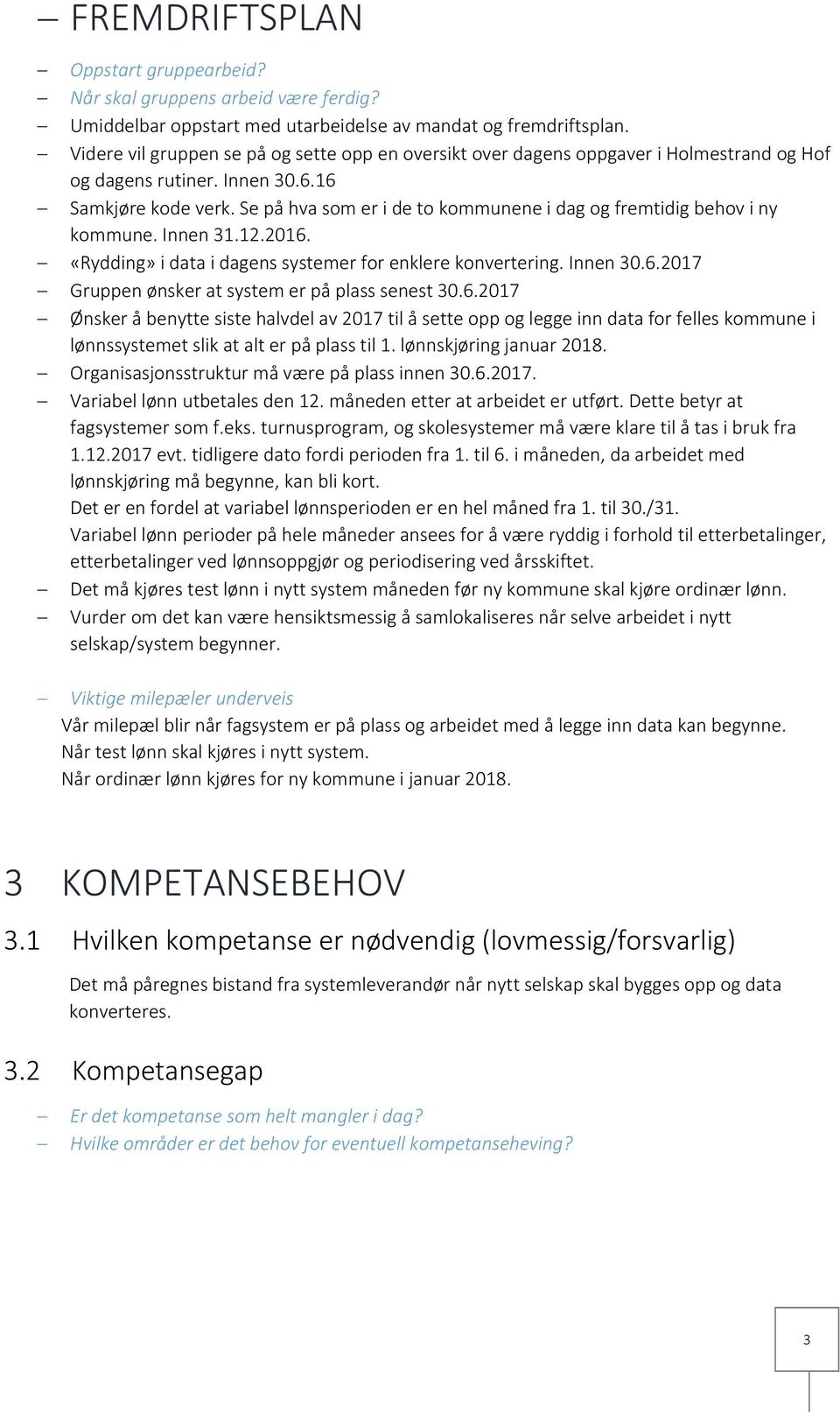 Se på hva som er i de to kommunene i dag og fremtidig behov i ny kommune. Innen 31.12.2016. «Rydding» i data i dagens systemer for enklere konvertering. Innen 30.6.2017 Gruppen ønsker at system er på plass senest 30.