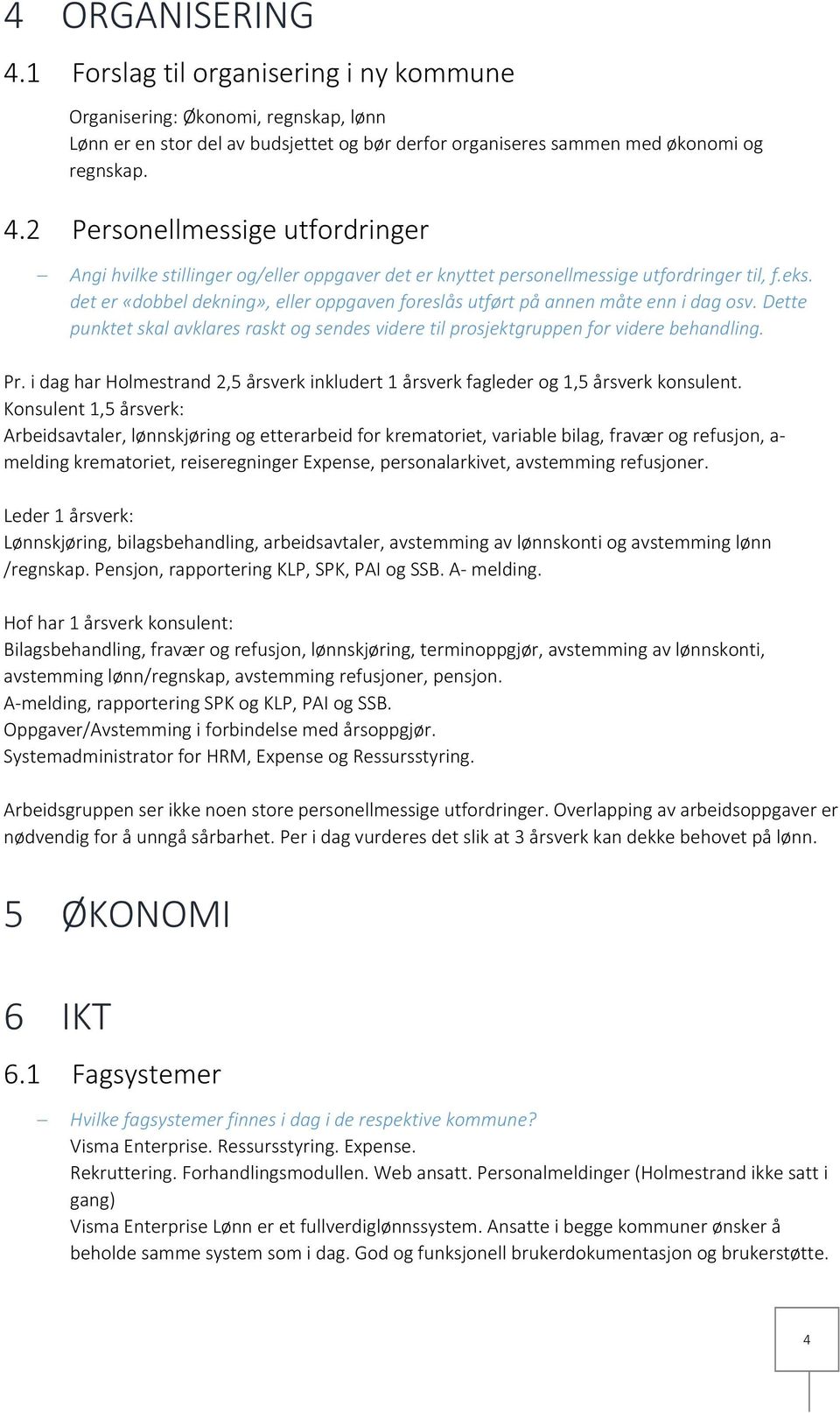 i dag har Holmestrand 2,5 årsverk inkludert 1 årsverk fagleder og 1,5 årsverk konsulent.