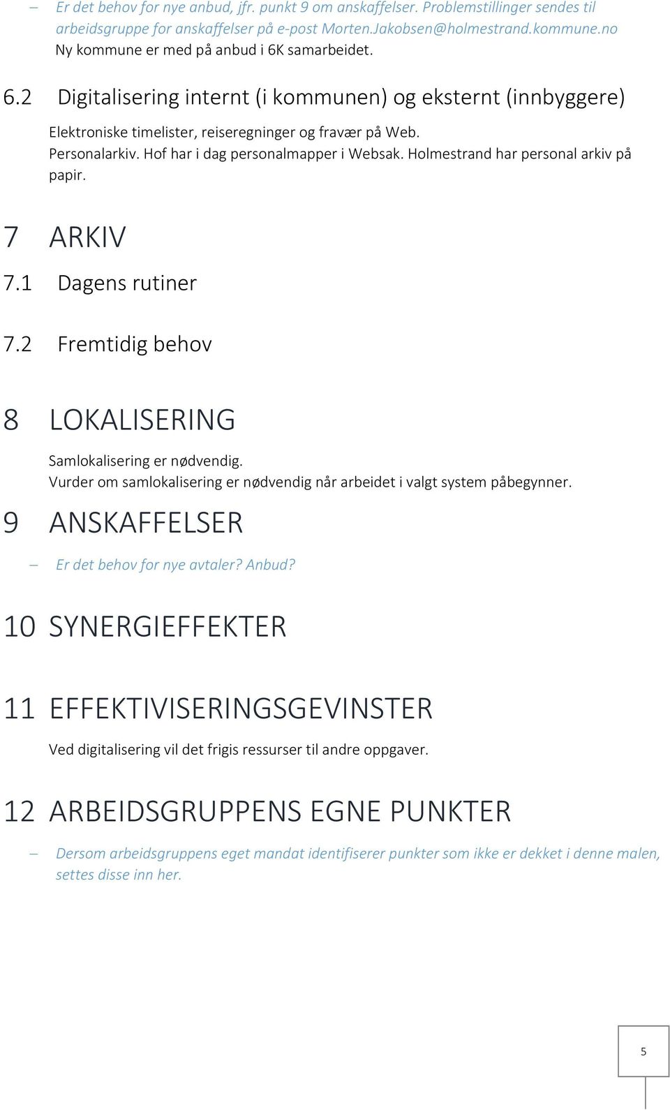 Hof har i dag personalmapper i Websak. Holmestrand har personal arkiv på papir. 7 ARKIV 7.1 Dagens rutiner 7.2 Fremtidig behov 8 LOKALISERING Samlokalisering er nødvendig.