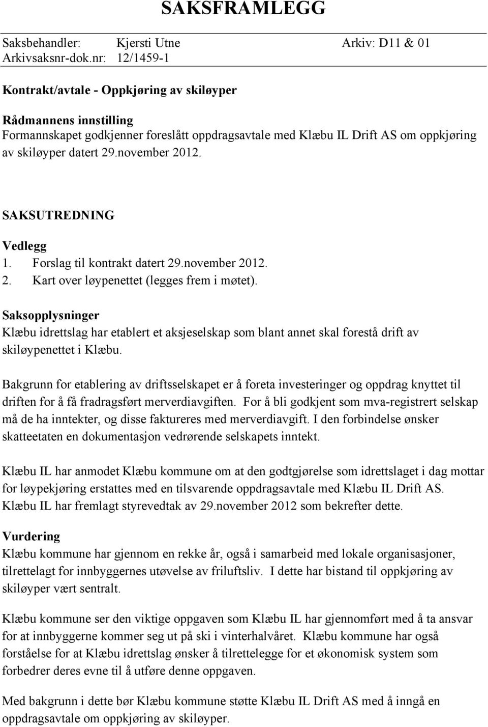 november 2012. SAKSUTREDNING Vedlegg 1. Forslag til kontrakt datert 29.november 2012. 2. Kart over løypenettet (legges frem i møtet).