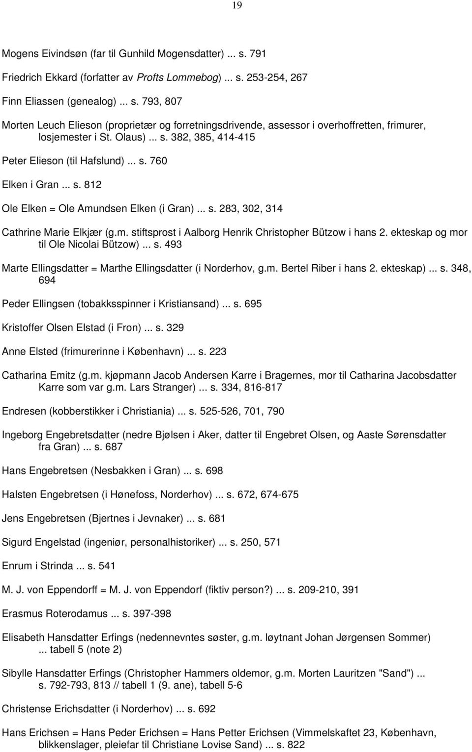 ekteskap og mor til Ole Nicolai Bützow)... s. 493 Marte Ellingsdatter = Marthe Ellingsdatter (i Norderhov, g.m. Bertel Riber i hans 2. ekteskap)... s. 348, 694 Peder Ellingsen (tobakksspinner i Kristiansand).