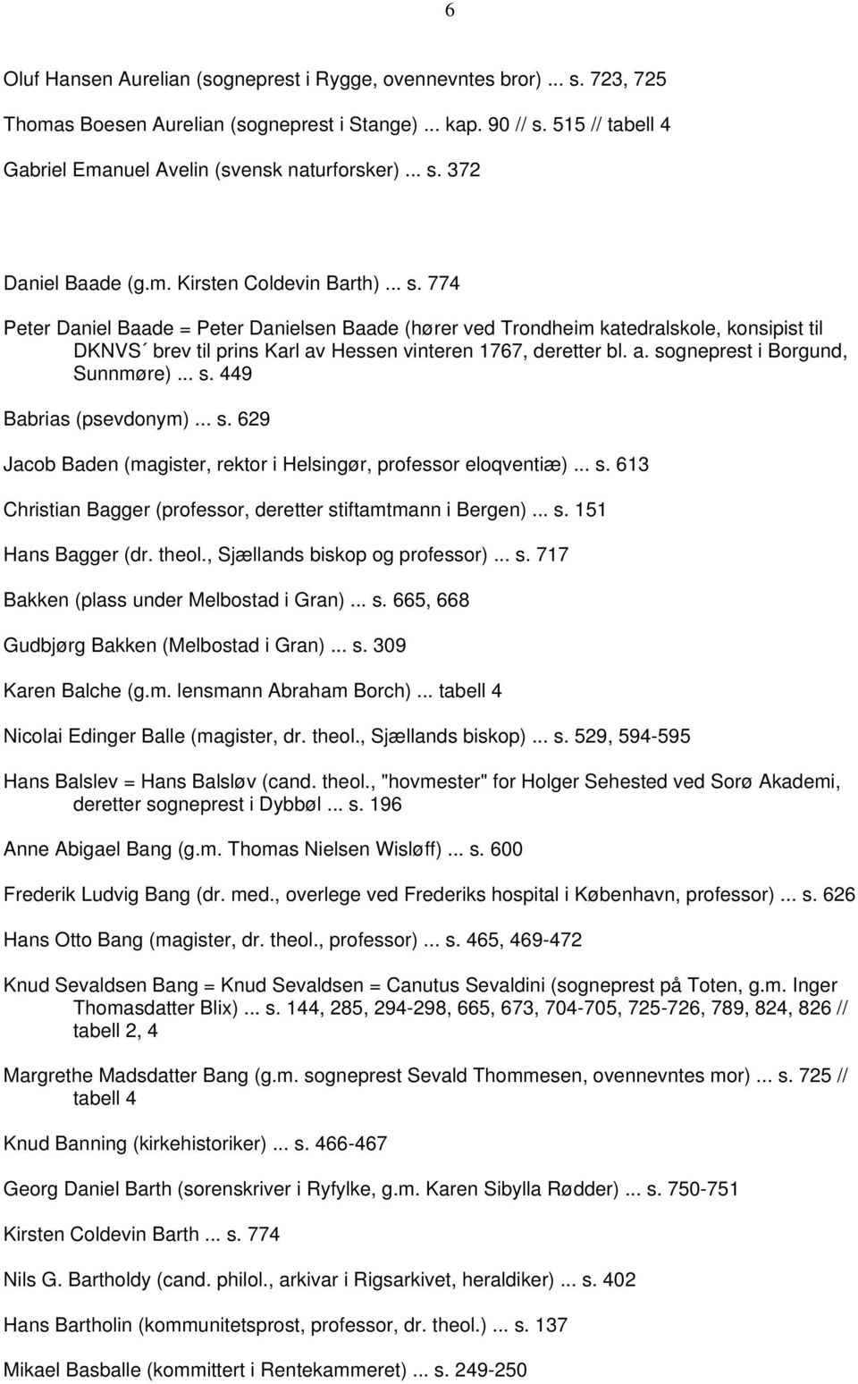 a. sogneprest i Borgund, Sunnmøre)... s. 449 Babrias (psevdonym)... s. 629 Jacob Baden (magister, rektor i Helsingør, professor eloqventiæ)... s. 613 Christian Bagger (professor, deretter stiftamtmann i Bergen).