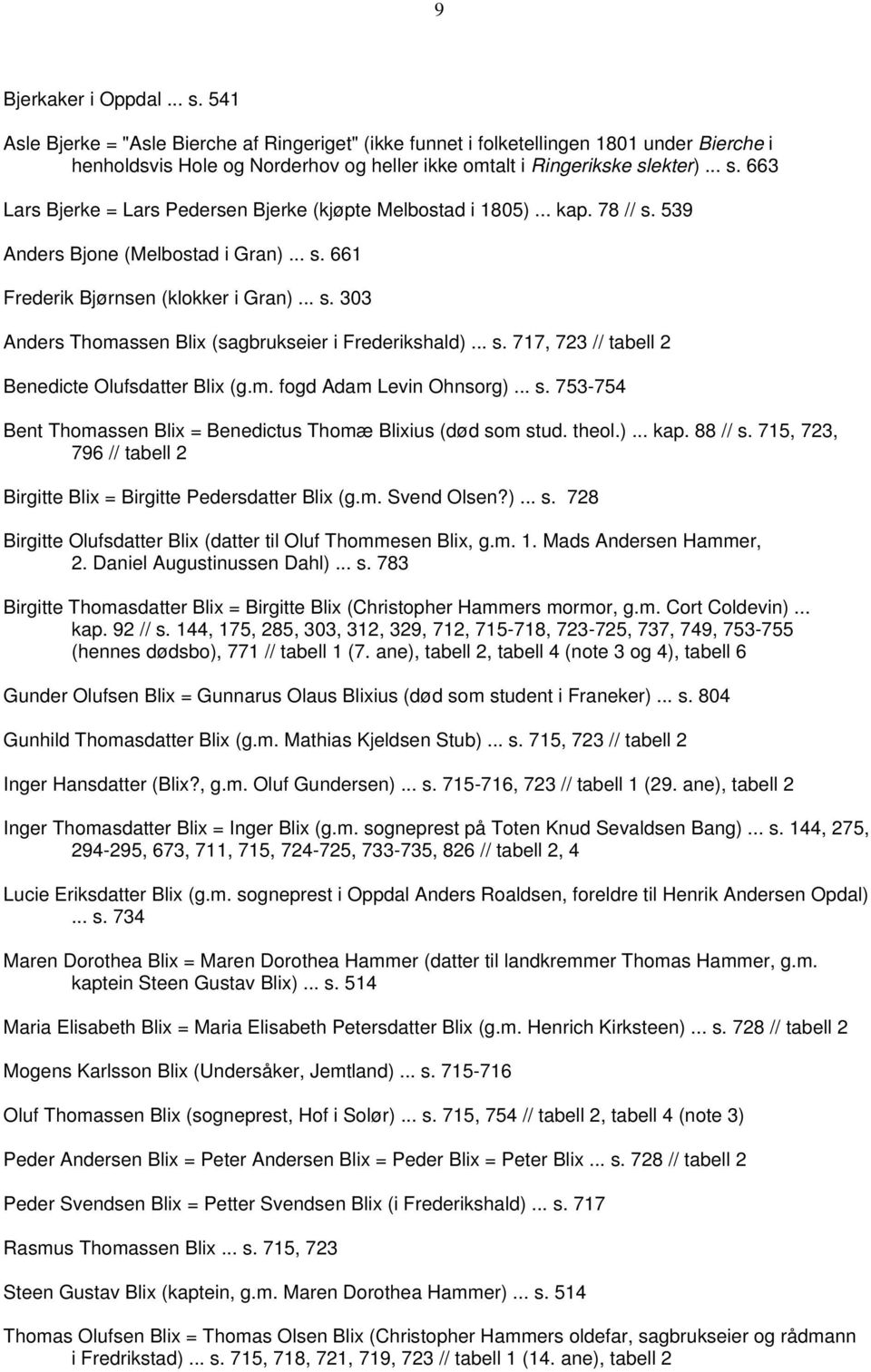 .. s. 717, 723 // tabell 2 Benedicte Olufsdatter Blix (g.m. fogd Adam Levin Ohnsorg)... s. 753-754 Bent Thomassen Blix = Benedictus Thomæ Blixius (død som stud. theol.)... kap. 88 // s.