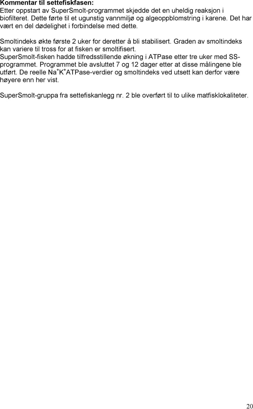 Smoltindeks økte første 2 uker for deretter å bli stabilisert. Graden av smoltindeks kan variere til tross for at fisken er smoltifisert.