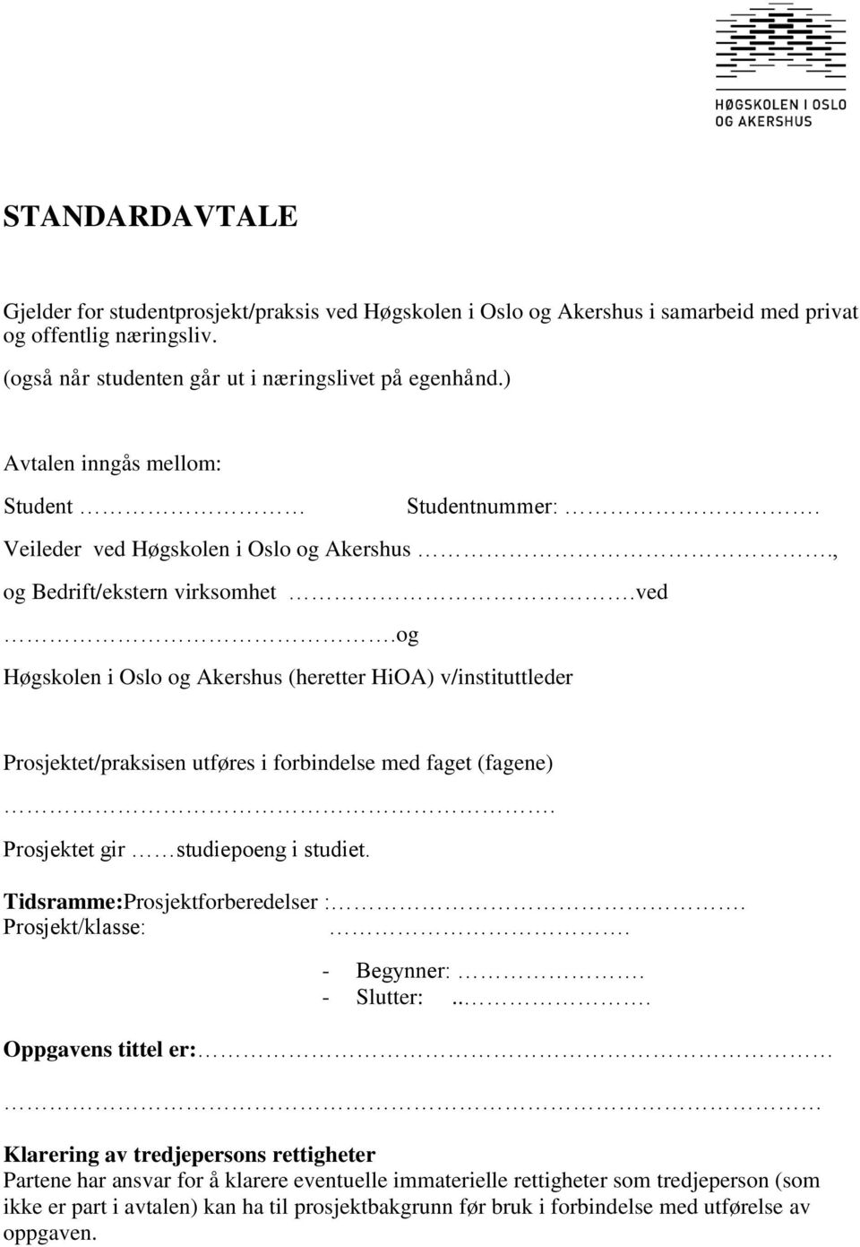 Prosjektet gir studiepoeng i studiet. Tidsramme:Prosjektforberedelser :. Prosjekt/klasse:. - Begynner:. - Slutter:.