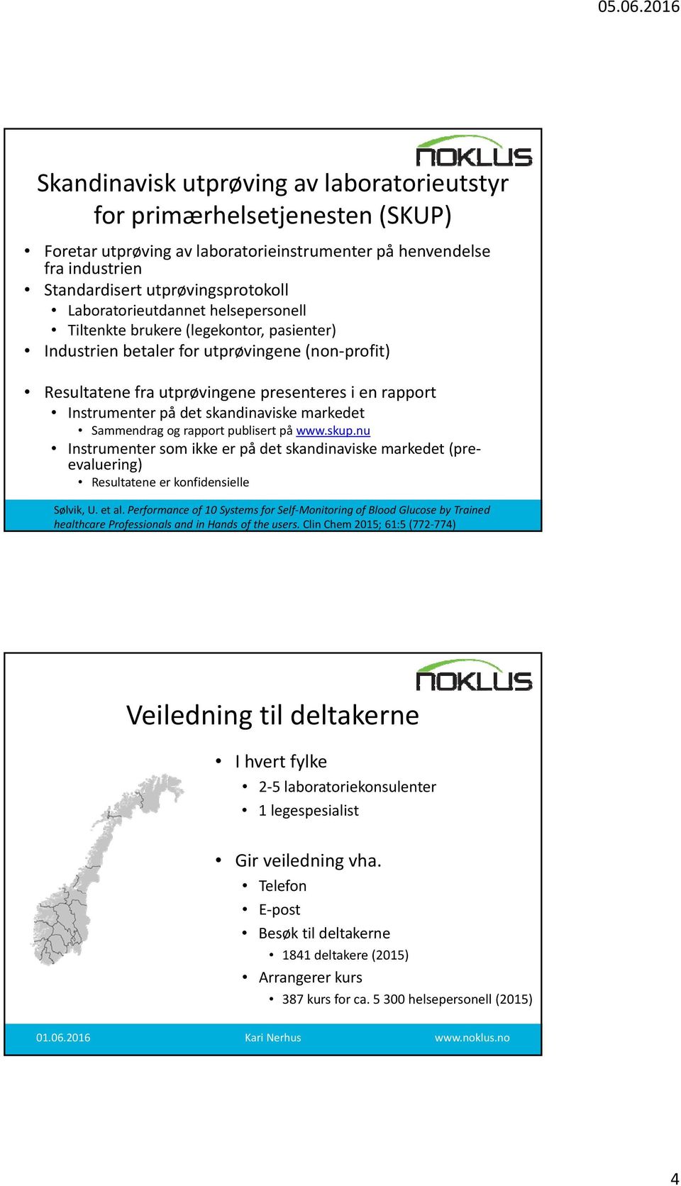 skandinaviske markedet Sammendrag og rapport publisert på www.skup.nu Instrumenter som ikke er på det skandinaviske markedet (preevaluering) Resultatene er konfidensielle Sølvik, U. et al.