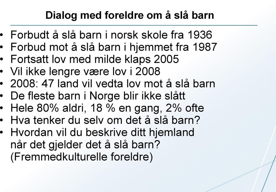 slå barn De fleste barn i Norge blir ikke slått Hele 80% aldri, 18 % en gang, 2% ofte Hva tenker du selv om