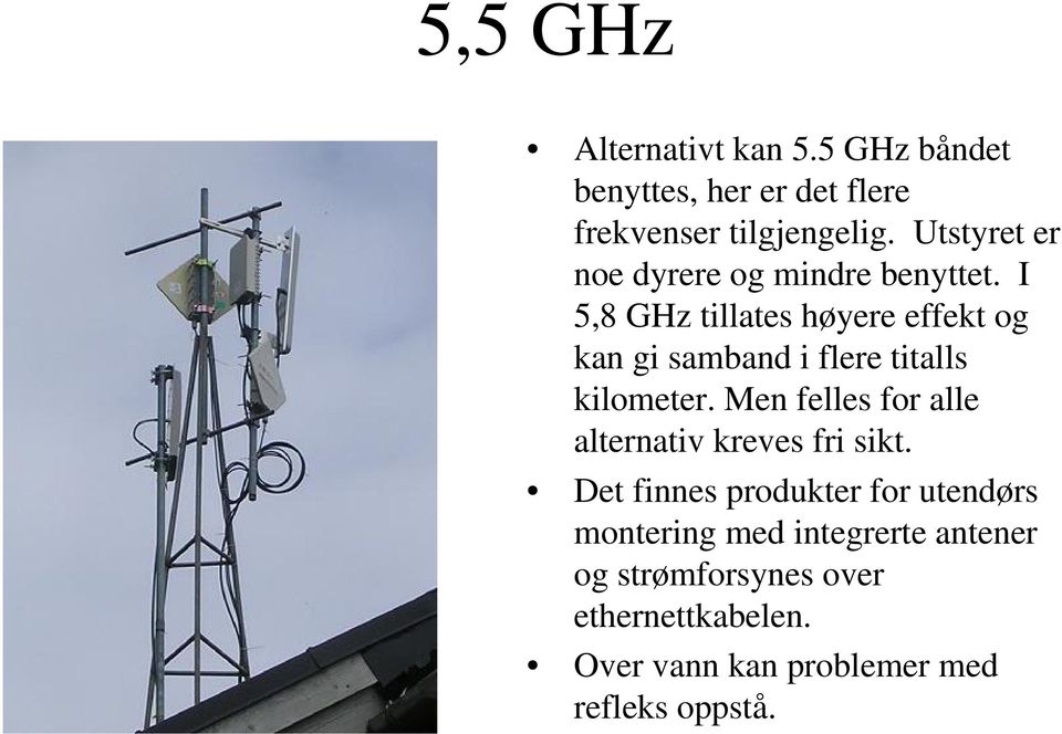 I 5,8 GHz tillates høyere effekt og kan gi samband i flere titalls kilometer.