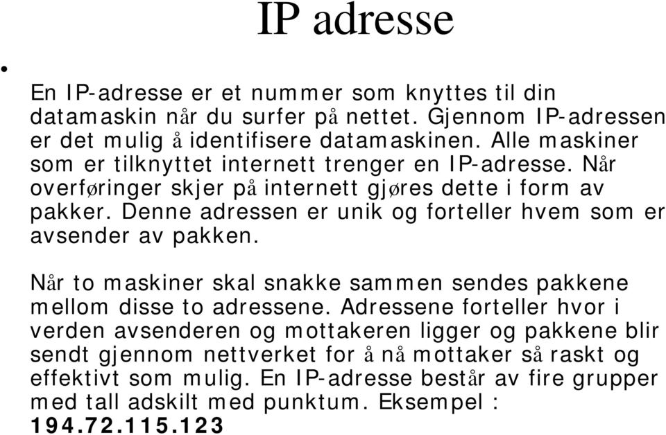 Denne adressen er unik og forteller hvem som er avsender av pakken. Når to maskiner skal snakke sammen sendes pakkene mellom disse to adressene.