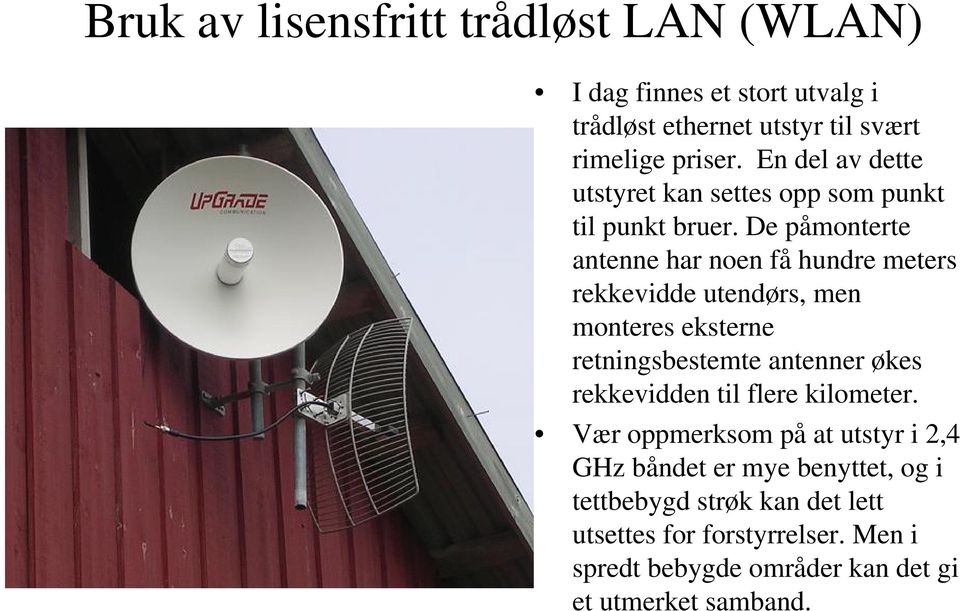 De påmonterte antenne har noen få hundre meters rekkevidde utendørs, men monteres eksterne retningsbestemte antenner økes