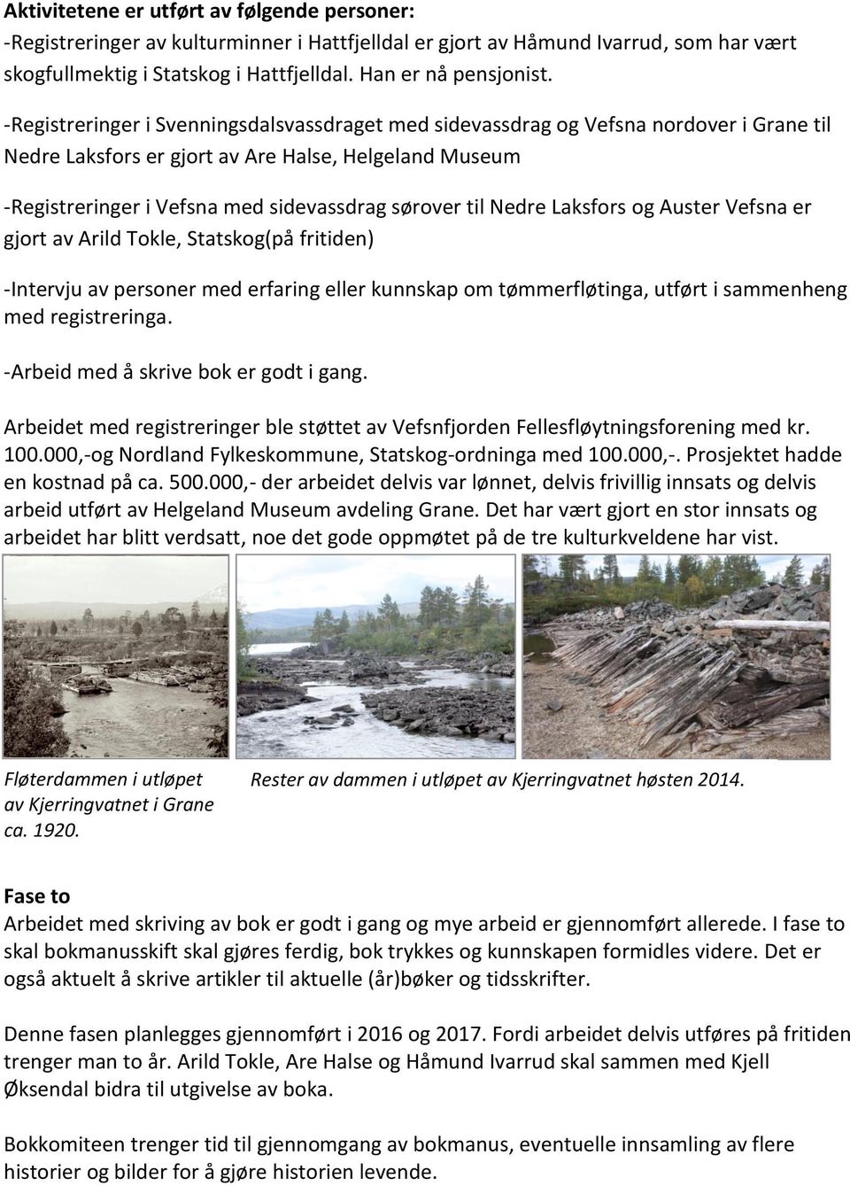 Nedre Laksfors og Auster Vefsna er gjort av Arild Tokle, Statskog(på fritiden) -Intervju av personer med erfaring eller kunnskap om tømmerfløtinga, utført i sammenheng med registreringa.
