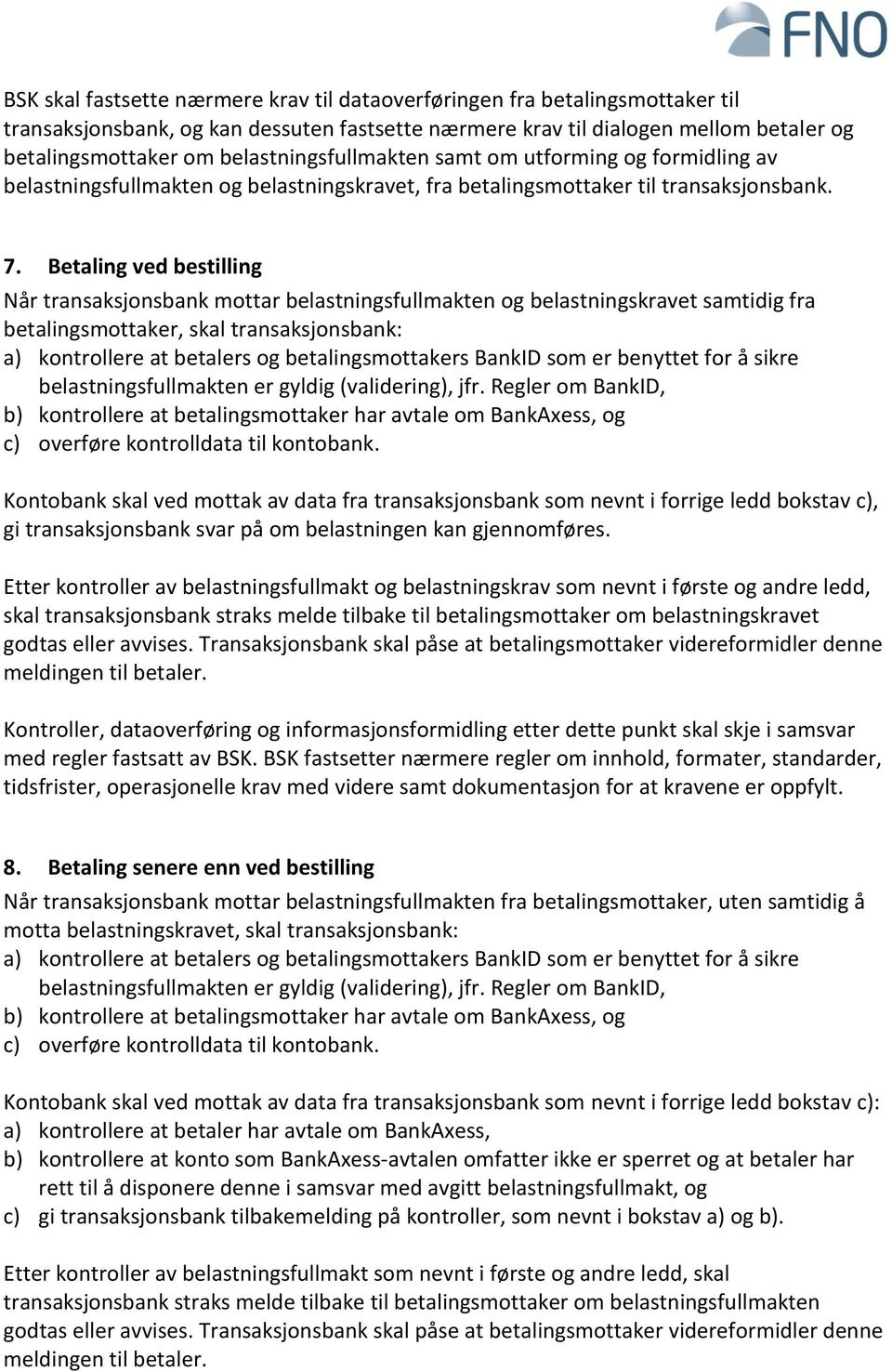 Betaling ved bestilling Når transaksjonsbank mottar belastningsfullmakten og belastningskravet samtidig fra betalingsmottaker, skal transaksjonsbank: a) kontrollere at betalers og betalingsmottakers