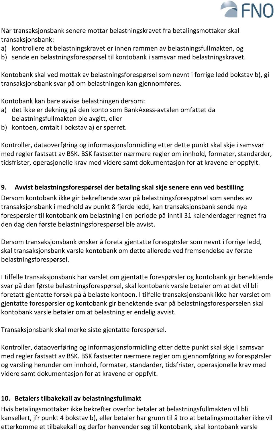 Kontobank skal ved mottak av belastningsforespørsel som nevnt i forrige ledd bokstav b), gi transaksjonsbank svar på om belastningen kan gjennomføres.