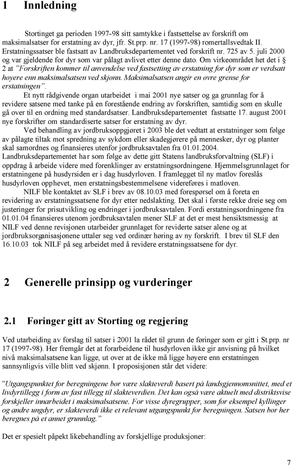 Om virkeområdet het det i 2 at Forskriften kommer til anvendelse ved fastsetting av erstatning for dyr som er verdsatt høyere enn maksimalsatsen ved skjønn.