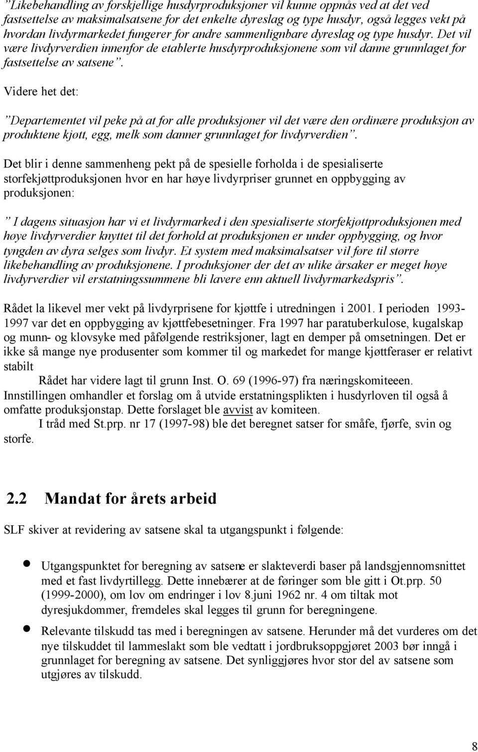 Videre het det: Departementet vil peke på at for alle produksjoner vil det være den ordinære produksjon av produktene kjøtt, egg, melk som danner grunnlaget for livdyrverdien.