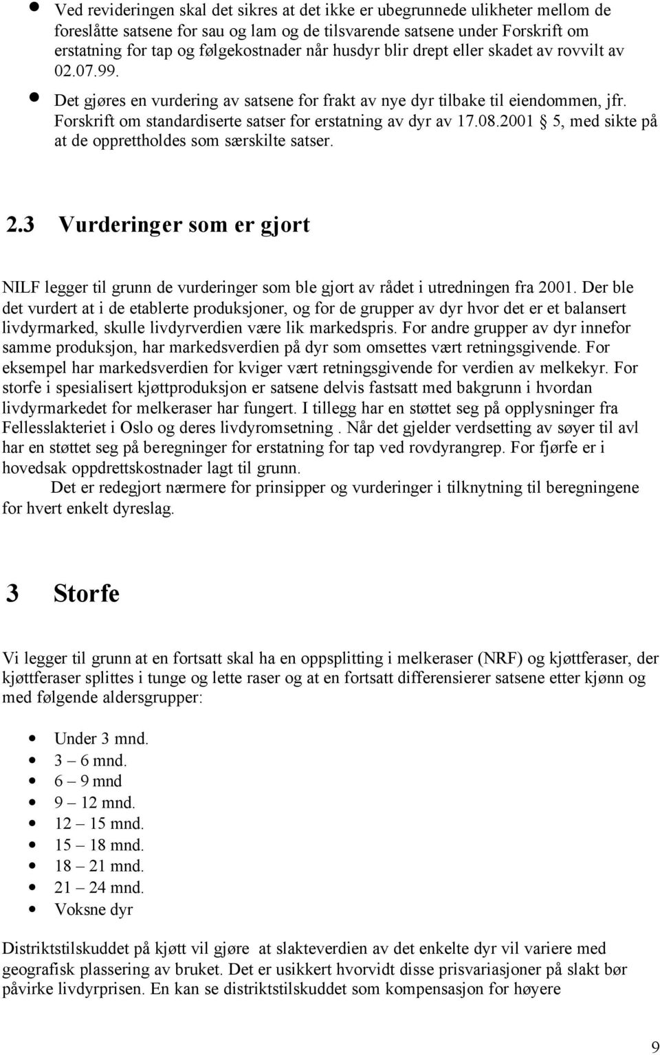 Forskrift om standardiserte satser for erstatning av dyr av 17.08.2001 5, med sikte på at de opprettholdes som særskilte satser. 2.