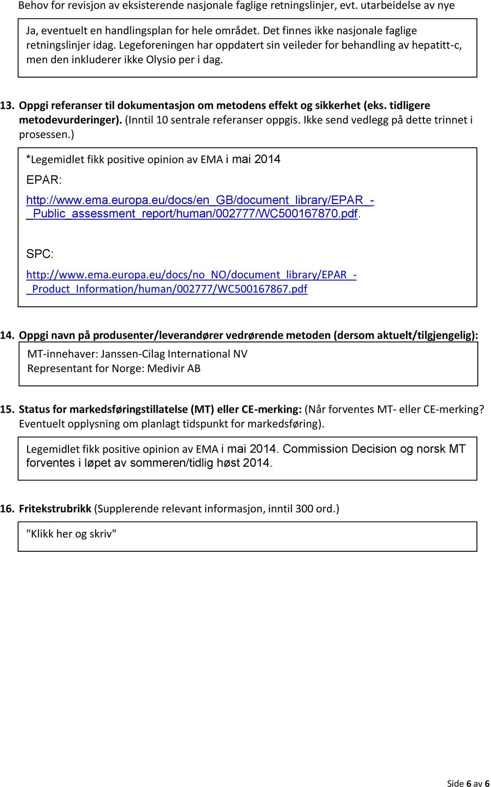 tidligere metodevurderinger). (Inntil 10 sentrale referanser oppgis. Ikke send vedlegg på dette trinnet i prosessen.) *Legemidlet fikk positive opinion av EMA i mai 2014 EPAR: http://www.ema.europa.